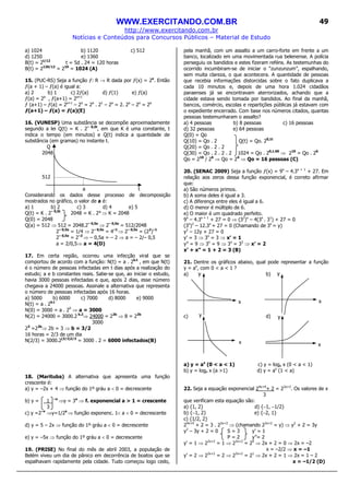 WWW.EXERCITANDO.COM.BR
http://www.exercitando.com.br
Notícias e Conteúdos para Concursos Públicos – Material de Estudo
49
a) 1024 b) 1120 c) 512
d) 1250 e) 1360
B(t) = 2t/12
t = 5d . 24 = 120 horas
B(t) = 2120/12
= 210
= 1024 (A)
15. (PUC-RS) Seja a função ƒ: R → R dada por ƒ(x) = 2x
. Então
ƒ(a + 1) – ƒ(a) é igual a:
a) 2 b) 1 c) 2ƒ(a) d) ƒ(1) e) ƒ(a)
ƒ(a) = 2a
, ƒ(a+1) = 2a+1
ƒ (a+1) – ƒ(a) = 2a+1
– 2a
= 2a
. 21
– 2a
= 2. 2a
– 2a
= 2a
ƒ(a+1) – ƒ(a) = ƒ(a)(E)
16. (VUNESP) Uma substância se decompõe aproximadamente
segundo a lei Q(t) = K . 2– 0,5t
, em que K é uma constante, t
indica o tempo (em minutos) e Q(t) indica a quantidade de
substância (em gramas) no instante t.
Q
2048
512
a t
Considerando os dados desse processo de decomposição
mostrados no gráfico, o valor de a é:
a) 1 b) 2 c) 3 d) 4 e) 5
Q(t) = K . 2– 0,5t
2048 = K . 2° ⇒ K = 2048
Q(0) = 2048
Q(a) = 512 ⇒ 512 = 2048.2– 0,5a
⇒ 2– 0,5a
= 512/2048
2– 0,5a
= 1/4 ⇒ 2– 0,5a
= 4–1
⇒ 2– 0,5a
= (22
)–1
2– 0,5a
= 2–2
⇒ – 0,5a = – 2 ⇒ a = – 2/– 0,5
a = 2/0,5⇒ a = 4(D)
17. Em certa região, ocorreu uma infecção viral que se
comportou de acordo com a função: N(t) = a . 2b.t
, em que N(t)
é o número de pessoas infectadas em t dias após a realização do
estudo; a e b constantes reais. Sabe-se que, ao iniciar o estudo,
havia 3000 pessoas infectadas e que, após 2 dias, esse número
chegava a 24000 pessoas. Assinale a alternativa que representa
o número de pessoas infectadas após 16 horas.
a) 5000 b) 6000 c) 7000 d) 8000 e) 9000
N(t) = a . 2b.t
N(0) = 3000 = a . 20
⇒ a = 3000
N(2) = 24000 = 3000.2 b.2
⇒ 24000 = 22b
⇒ 8 = 22b
3000
23
=22b
⇒ 2b = 3 ⇒ b = 3/2
16 horas = 2/3 de um dia
N(2/3) = 3000.2(3/2)2/3
= 3000 . 2 = 6000 infectados(B)
18. (Marituba) A alternativa que apresenta uma função
crescente é:
a) y = –2x + 4 ⇒ função do 1º gráu a < 0 = decrescente
b) y = 1_ –x
⇒y = 3x
⇒ f. exponencial a > 1 = crescente
3
c) y =2–x
⇒y=1/2x
⇒ função exponenc. 1< a < 0 = decrescente
d) y = 5 – 2x ⇒ função do 1º gráu a < 0 = decrescente
e) y = –5x ⇒ função do 1º gráu a < 0 = decrescente
19. (PRISE) No final do mês de abril 2003, a população de
Belém viveu um dia de pânico em decorrência de boatos que se
espalhavam rapidamente pela cidade. Tudo começou logo cedo,
pela manhã, com um assalto a um carro-forte em frente a um
banco, localizado em uma movimentada rua belenense. A polícia
perseguiu os bandidos e estes fizeram reféns. As testemunhas do
ocorrido incumbiram-se de iniciar o “zunzunzum”, espalhando,
sem muita clareza, o que acontecera. A quantidade de pessoas
que recebia informações distorcidas sobre o fato duplicava a
cada 10 minutos e, depois de uma hora 1.024 cidadãos
paraenses já se encontravam aterrorizados, achando que a
cidade estava sendo tomada por bandidos. Ao final da manhã,
bancos, comércio, escolas e repartições públicas já estavam com
o expediente encerrado. Com base nos números citados, quantas
pessoas testemunharam o assalto?
a) 4 pessoas b) 8 pessoas c) 16 pessoas
d) 32 pessoas e) 64 pessoas
Q(0) = Qo
Q(10) = Qo . 2 Q(t) = Qo. 20,1t
Q(20) = Qo . 2 . 2
Q(30) = Qo . 2 . 2 . 2 1024 = Qo . 20,1.60
⇒ 210
= Qo . 26
Qo = 210
/ 26
⇒ Qo = 24
⇒ Qo = 16 pessoas (C)
20. (SENAC 2009) Seja a função ƒ(x) = 9x
– 4.3x + 1
+ 27. Em
relação aos zeros dessa função exponencial, é correto afirmar
que:
a) São números primos.
b) A soma deles é igual a 3.
c) A diferença entre eles é igual a 6.
d) O menor é múltiplo de 6.
e) O maior é um quadrado perfeito.
9x
– 4.3x + 1
+ 27 = 0 ⇒ (32
)x
– 4(3x
. 31
) + 27 = 0
(3x
)2
– 12.3x
+ 27 = 0 (Chamando de 3x
= y)
y2
– 12y + 27 = 0
y’ = 3 ⇒ 3x
= 3 ⇒ x’ = 1
y” = 9 ⇒ 3x
= 9 ⇒ 3x
= 32
⇒ x’ = 2
x’ + x” = 1 + 2 = 3 (B)
21. Dentre os gráficos abaixo, qual pode representar a função
y = ax
, com 0 < a < 1 ?
a) b)
c) d)
a) y = ax
(0 < a < 1) c) y = loga x (0 < a < 1)
b) y = loga x (a >1) d) y = ax
(1 < a)
22. Seja a equação exponencial 24x+4
+ 2 = 22x+2
. Os valores de x
3
que verificam esta equação são:
a) {1, 2} d) {−1, −1/2}
b) {−1, 2} e) {−2, 1}
c) {1/2, 2}
24x+4
+ 2 = 3 . 22x+2
⇒ (chamando 22x+2
= y) ⇒ y2
+ 2 = 3y
y2
– 3y + 2 = 0 S = 3 y’ = 1
P = 2 y”= 2
y’ = 1 ⇒ 22x+2
= 1 ⇒ 22x+2
= 20
⇒ 2x + 2 = 0 ⇒ 2x = –2
x = –2/2 ⇒ x = –1
y’ = 2 ⇒ 22x+2
= 2 ⇒ 22x+2
= 21
⇒ 2x + 2 = 1 ⇒ 2x = 1 – 2
x = –1/2 (D)
y
x
y
x
y
x
x
y
 