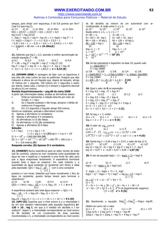 WWW.EXERCITANDO.COM.BR
http://www.exercitando.com.br
Notícias e Conteúdos para Concursos Públicos – Material de Estudo
52
sangue, para dirigir com segurança, é de 0,8 gramas por litro?
(Use 0,3 para log 2).
a) 2 h b) 1h c) 1h 30m d) 1h 40m e) 1h 20m
N(t) = 2(0,5)t
⇒ 2(0,5)t
= 0,8 ⇒ (0,5)t
= 0,4
log (1/2)t
= log (4/10)
t . (log 1 – log 2) = log 4 – log 10 ⇒ t (– log2) = log 22
– 1
t (– log2) = 2.log 2 – 1 ⇒ t (– 0,3) = 2.0,3 – 1
– 0,3t = 0,6 – 1 ⇒ – 0,3t = – 0,4 ⇒ t = 0,4/0,3 ⇒ t = 4/3
t = 4.60min = 80 min ⇒ t = 1h 20m(E)
3
11. Sabendo que log 2 ≅ 0,3, assinale a melhor aproximação da
solução equação 2n
= 80.
a) 6,1 b) 6,3 c) 6,5 d) 6,7 e) 6,9
2n
= 80 ⇒ log 2n
= log 80 ⇒ log 2n
= log (23
.10)
log 2n
= log 23
+ log 10 ⇒ n . log 2 = 3 . log 2 + log 10
n . 0,3 = 3 . 0,3 + 1 ⇒ n = 1,9/0,3 ⇒ n = 6,33 (B)
12. (EFOMM-2008) A vantagem de lidar com os logaritmos é
que eles são mais curtos do que as potências. Imagine que elas
indiquem a altura de um foguete que, depois de lançado, atinge
10 metros em 1 segundo, 100 metros em 2 segundos e assim
por diante, nesse caso, o tempo (t) é sempre o logaritmo decimal
da altura (h) em metros.
Revista Superinteressante – pag.86 de maio/2000
A partir das informações dadas, analise as afirmativas abaixo:
I. Pode-se representar a relação descrita por meio da
função: h = log t
II. Se o foguete pudesse ir tão longe, atingiria 1 bilhão de
metros em 9 segundos.
III. Em 2,5 segundos o foguete atinge 550 metros.
Dentre as respostas, assinale a alternativa correta.
A) Apenas a afirmativa I é verdadeira.
B) Apenas a afirmativa II é verdadeira.
C) As afirmativas I e II são falsas.
D) As afirmativas I e III são verdadeiras.
E) Apenas a afirmativa III é falsa.
Solução:
I. h = log t t =1⇒ log 1 = 0
t =2⇒ log 2 = 0,3 (F) log h = t ou h = 10t
II. h = 109
⇒ 1.000.000.000 (V)
III. h = 102,5
= 102 + 0,5
= 102
.100,5
=100 = 100.3,16 =
h = 316 metros (F)
Resposta correta: (B) Apenas II é verdadeira.
13. (VUNESP) Numa experiência para se obter cloreto de sódio
(sal de cozinha), colocou-se num recipiente certa quantidade de
água do mar e expôs-se o recipiente a uma fonte de calor para
que a água evaporasse lentamente. A experiência terminará
quando toda a água se evaporar. Em cada instante t, a
quantidade de água existente no recipiente (em litros) é dada
pela expressão: Q(t) = log10 10k
com k uma constante
t+1
positiva e t em horas. Sabendo que havia inicialmente 1 litro de
água no recipiente, quanto tempo levará para terminar a
experiência?
a) 1h b) 3h c) 6h d) 9 h e) 12 h
Q(0) = 1 litro⇒ log10 10k
= 1⇒ k. log10 10 = 1 ⇒ k = 1
0+1
A experiência acabará qdo toda água evaporar ⇒ Q(t) = 0
log10 10 = 0 ⇒ log1010 – log10 (t + 1) = 0
t + 1
log1010 = log10 (t + 1) ⇒ t + 1 = 10 ⇒ t = 10 –1 = 9 h (D)
14. (UFC-CE) Suponha que o nível sonoro β e a intensidade I
de um som estejam relacionados pela equação logarítmica ββββ=
120 + 10 . log I, em que β é medido em decibéis e I em
watts/m2
. Sejam I1 a intensidade correspondente ao nível sonoro
de 80 decibéis de um cruzamento de duas avenidas
movimentadas e I2 a intensidade correspondente ao nível sonoro
de 60 decibéis do interior de um automóvel com ar-
condicionado. A razão entre I1 e I2 é:
a) 10–2
b) 10–1
c) 100
d) 101
e) 102
Razão entre I1 e I2 ⇒ I1 / I2 = ?
β= 80 ⇒ I1 β= 60 ⇒ I2
β= 120 + 10 . log I β= 120 + 10 . log I
80 = 120 + 10 log I1 60 = 120 + 10 log I2
80 – 120 = log I1 60 – 120 = log I2
10 10
log10 I1 = – 4 log10 I2 = – 6
I1 = 10–4
I2 = 10–6
I1 = 10–4
= 10–4 – (– 6)
= 102
(E)
I2 10– 6
15. Se log representa o logaritmo na base 10, quanto vale
1 – log(0,001)2
?
4 + log 10000
a) 7/8 b) 5/8 c) 3/8 d) 1/4 e) 1/8
1 – log(0,001)2
= 1 – 2 (log 1/1000) = 1– 2(log1– log1000)
4 + log 10000 4 + 4 8
1 – 2(0 – 3) = 1 – 2(– 3) = 1 + 6 = 7 (A)
8 8 8 8
16. Qual o valor de S na expressão:
S = log2 0,5 + log3 + log4 8 ?
a) 0 b) 0,5 c) 1 d) 1,5 e) 2
S = log2 0,5 + log3 + log4 8
S = log2 1/2 + log3 31/2
+ log4 23
S = (log2 1 – log2 2) + 1/2 log3 3 + 3 log4 2
S= 0 – 1 + 1/2 + 3 . 1/2
S= –1 + 1/2 + 3/2 = –1 + 2 = 1 (C)
17. Se log3 x = 2, então:
a) x = 0 b) x = 1 c) x = 2 d) x = 3 e) x = 9
log3 x = 2 ⇒ 32
= x ⇒ x = 9 (E)
18. O valor de é:
a) 2 b) 1 c) 3 d) 4
(144 = 24
. 32
) = x ⇒ (2 )x
= 144
( )x
= 122
⇒ (121/2
)x
= 122
⇒ x/2 = 2 ⇒ x = 4 (D)
19. Sendo log 2 = 0,30 e log 3 = 0,47, o valor de log 12 é:
a) 0,77 b) 1,07 c) 1,24 d) 1,37 e) 1,67
log 12 = log (3 . 4) = log 3 + log 22
= log 3 + 2 . log 2
log 12 = 0,47 + 2 . 0,30 = 0,47 + 0,60 = 1,07 (B)
20. A raiz da equação log(x – 1) – log(x + 7) = log2 é:
2
a) –9 b) –3 c) 3 d) 9
log(x – 1) – log(x + 7) = log2 (x2)
2
2 . log(x – 1) – log(x + 7) = 2 . log2
log(x – 1)2
– log(x + 7) = log22
⇒ log (x – 1)2
= log 4
(x + 7)
(x – 1)2
= 4 ⇒ (x – 1)2
= 4(x + 7)
(x + 7)
x2
– 2x + 1 = 4x + 28 ⇒ x2
– 2x – 4x + 1 – 28 = 0
x2
– 6x – 27 = 0 S = 6 x’ = –3 (logaritmando negativo)
P =–27 x”= 9 (D)
21. Resolvendo a equação 49logxlog4
7
x
log2
3
x
log3 −=+ .
Obtém-se como raiz o valor
a) x = 3 b) x = 9 c) x = 27 d) x = 173
3 log (x/3) + 2 log (x/7) = 4 log x – log 49
3(log x – log 3) + 2(log x – log 7) = 4 log x – log 72
 