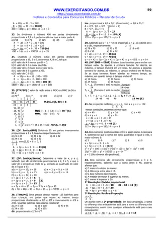 WWW.EXERCITANDO.COM.BR
http://www.exercitando.com.br
Notícias e Conteúdos para Concursos Públicos – Material de Estudo
59
A = 80p ⇒ 80 . 3 = 240
B = 30p ⇒ 30 . 3 = 90 (D)
330 = 110p ⇒ p = 330/110 ⇒ p = 3
33. Se dividirmos o número 490 em partes diretamente
proporcionais a 3,5 e 6, podemos afirmar que a maior parte é:
a) 210 b) 175 c) 125 d) 115 e) 105
A = 3p ⇒ A = 3 . 35 = 105
B = 5p ⇒ B = 5 . 35 = 125
C = 6p ⇒ C = 6 . 35 = 210 (A)
490 = 14p ⇒ p = 490/14 ⇒ p = 35
34. Dividindo o número 1.800 em partes diretamente
proporcionais a 10, 2 e 6, obteremos A, B e C, tal que:
a) O valor de A é menor que B + C.
b) O valor de B é o maior dos três.
c) O valor de C é maior que o valor de A.
d) O valor de B é superior à 200.
e) O valor de C é 600.
A = 10p ⇒ A = 10 . 100= 1000
B = 2p ⇒ B = 2 . 100 = 200
C = 6p ⇒ C = 6 . 100 = 600 (E)
1800 = 18p ⇒ p = 1800/18 ⇒ p = 100
35. (TTN/SP) O valor da razão entre o MDC e o MMC de 56 e
80 é:
a) 70–1
b) 1/7 c) 10/7 d) 7/10 e) 7
1 2 3
80 56 24 8 M.D.C. (56, 80) = 8
24 8 0
56, 80 2
28, 40 2 MDC = 8 = (÷8) = 1 = 70–1
(A)
14, 20 2 MMC 560 (÷8) 70
7, 10 2
7, 5 5
7, 1 7_
1, 1 24
x 5 x 7 = 16 x 35 = 560 M.M.C. = 560
36. (OF. Justiça/MG) Dividindo 55 em partes inversamente
proporcionais a 2 e 3, teremos respectivamente:
a) 21 e 34 b) 33 e 22 c) 23 e 32
d) 24 e 31 e) 25 e 30
1 , 1 mmc(2,3) = 6 ⇒ 3, 2
2 3
A = 3p ⇒ A = 3 . 11 = 33 (B)
B = 2p ⇒ B = 2 . 11 = 22
55 = 5p ⇒ p = 55/5 ⇒ p = 11
37. (OF. Justiça/Santos) Determine o valor de x, y e z,
sabendo que são diretamente proporcionais a 2, 3 e 5, e que o
valor de x somado ao triplo de y, somado ao quádruplo do valor
de z é igual a 93:
a) x = 1; y = 10; z = 18 d) x = 3; y = 9; z = 18
b) x = 6; y = 9; z = 15 e) x = 4; y = 8; z = 16
C) x = 2; y = 12; z = 18
x = 2p ⇒ x = 2 . 3 = 6
y = 3p ⇒ y = 3 . 3 = 9 (B)
z = 5p ⇒ z = 5 . 3 = 15
x + 3y + 4z = 93 ⇒ 2p + 3.3p + 4.5p = 93
2p + 9p + 20p = 93 ⇒ 31p = 93 ⇒ p = 93/31 ⇒ p = 3
38. (TTN/MG) Uma pessoa deseja repartir 135 balinhas para
duas crianças, em partes que sejam ao mesmo tempo
proporcionais diretamente a 2/3 e 4/7 e inversamente a 4/9 e
2/21. Quantas balinhas cada criança receberá?
a) 27 e 108 b) 35 e 100 c) 40 e 95
d) 24 e 110 e) 30 e 105
dir. proporcionais a 2/3 e 4/7
inv. proporcional a 4/9 e 2/21 (Invertendo) → 9/4 e 21/2
A = 2/3 . 9/4 = 3/2 (mmc = 2)
B = 4/7 . 21/2 = 6
A = 3p ⇒ A = 3 . 9 = 27
B = 12p ⇒ B = 12 . 9 = 108 (A)
135 = 15p ⇒ p = 135/15 ⇒ p = 9
39. Sabendo que y – x = 42 na proporção x = y , os valores de x
e y são, respectivamente: 2 5
a) 28 e 70 b) 30 e 72 c) 18 e 60
d) 8 e 50 e) 24 e 42
x = 2p ⇒ x = 2 . 14 = 28 (A)
y = 5p ⇒ y = 5 . 14 = 70 (A)
y – x = 42 ⇒ 5p – 2p = 42 ⇒ 3p = 42 ⇒ p = 42/3 ⇒ p = 14
40. (MF 2009 – ESAF) Existem duas torneiras para encher um
tanque vazio. Se apenas a primeira torneira for aberta, ao
máximo, o tanque encherá em 24 horas. Se apenas a segunda
torneira for aberta, ao máximo, o tanque encherá em 48 horas.
Se as duas torneiras forem abertas ao mesmo tempo, ao
máximo, em quanto tempo o tanque encherá?
a) 12 horas b) 30 horas c) 20 horas
d) 24 horas e) 16 horas
T1 = 1_ (Torneira 1 está na razão 1 tanque)
24 24 horas
T2 = 1_ (Torneira 2 está na razão 1 tanque)
48 48 horas
T1 + T2 = 1 + 1 = 2 + 1 = 3 ⇒ T1 + T2 = 1_
24 48 48 48 16 hrs (E)
41. Na proporção múltipla x = y = z , com x + y + z = 112.
3 5 6
Nestas condições, podemos afirmar que:
a) x = 40 b) y = 24 c) z = 48
d) x + y = z e) y = 2x
x = 3p ⇒ x = 3 . 8 = 24
y = 5p ⇒ y = 5 . 8 = 40
z = 6p ⇒ z = 6 . 8 = 48 (C)
112 = 14p ⇒ p = 112/14 ⇒ p = 8
42. Dois números positivos estão entre si assim como 3 está para
4. Sabendo-se que a soma dos seus quadrados é igual a 100, o
maior número é:
a) 5 b) 6 c) 7 d) 8 e) 9
x = 3p ⇒ x = 3 . 2 = 6
y = 4p ⇒ y = 4 . 2 = 8 (D)
x2
+ y2
= 100 ⇒ (3p)2
+ (4p)2
= 100 ⇒ 9p2
+ 16p2
= 100
25p2
= 100 ⇒ p2
= 100/25 ⇒ p = √4
p = 2 (Os números são positivos).
43. Dois números são diretamente proporcionais a 3 e 5,
respectivamente, sabendo que a soma deles é 48, pode-se
afirmar que:
a) O maior é o dobro do menor.
b) A diferença entre eles é 12.
c) O dois números são ímpares.
d) A metade do maior é superior ao menor.
e) O menor é superior a 20.
1ª Resolução: Divisão proporcional
A = 3p ⇒ A = 3 . 6 = 18 30 – 18 = 12 (B)
B = 5p ⇒ B = 5 . 6 = 30
48 = 8p ⇒ p = 48/8 ⇒ p = 6
2ª Resolução: Razão e Proporção
a = b_
3 5
De acordo com a 2ª propriedade: Em toda proporção, a soma
ou diferença dos antecedentes está para a soma ou diferença dos
conseqüentes, assim como qualquer antecedente está para o seu
conseqüente:
a + b = a ⇒ 48 = a ⇒ a = 48 . 3 ⇒ a = 18
 