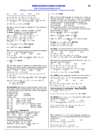 WWW.EXERCITANDO.COM.BR
http://www.exercitando.com.br
Notícias e Conteúdos para Concursos Públicos – Material de Estudo
75
a) 1 b) 4 c) 7 d) 11 e) 14
r = (x + 6) – (x + 2) = x + 6 – x – 2 ⇒ r = 4
an = a1 +(n –1) r ⇒ x + 26 = x + 2 + (n – 1)4
26 – 2 = 4n – 4 ⇒ 4n = 24 +4 ⇒ n = 28/4 ⇒ n = 7
Sn = (a1 + an) n ⇒ 105 = (x + 2 + x + 26)7 ⇒ 210 = 2x + 28
2 2 7
30 – 28 = 2x ⇒ x = 2/2 ⇒ x =1 (A)
35. Qual a soma de todos os múltiplos de 7 que possuem 3
algarismos?
a) 10048 b) 20096 c) 40192 d) 60288 e) 70336
1º passo: estabelecer o 1º e último múltiplo de 7
compreendido entre 100 e 999.
100÷ 7 = 14,28... a1 = 15 . 7 = 105 r = 7
999÷ 7 = 142,71... an = 142 . 7 = 994
an = a1 +(n –1) r ⇒ 994 = 105 + (n –1)7
994 – 105 = n – 1 ⇒ n = 889 + 1⇒ n = 128
7 7
S128 = (a1 + an) n ⇒ S128 = (105 + 994)128
2 2
S128 = 1099 . 64 ⇒ S128 = 70336 (E)
36. O valor de x para que os termos do 1º membro da igualdade
x + 2x + ... + 20x = 6300 estejam em PA é:
a) 10 b) 20 c) 30 d) 40 e) 50
r = x / n = 20
S20 = (a1 + an) n ⇒ 6300 = (x + 20x)20 ⇒ 6300 = 21x . 10
2 2
x = 6300 ⇒ x = 30 (C)
210
37. Um teatro possui 12 poltronas na primeira fileira, 14 na
segunda, 16 na terceira e assim sucessivamente. Quantas fileiras
são necessárias para o teatro ter um total de 620 poltronas?
a) 10 b) 20 c) 30 d) 40 e) 50
(12, 14, 16, ...) / r = 2 / Sn = 620
an = a1 + (n – 1) r ⇒ an = 12 + (n – 1).2 ⇒ an = 12 + 2n – 2
an = 2n + 10
Sn =(a1 + an) n ⇒ 620 = (12 + 2n + 10).n ⇒ 620 = (2n + 22).n
2 2 2
620 = (n + 11).n ⇒ 620 = n2
+ 11n ⇒ n2
+ 11n – 620 = 0
S = –11 n’ = 20 (B)
P = –620 n” = – 31
38. (Marituba) Sabe-se que os meses de janeiro, março, maio,
julho, agosto, outubro e dezembro têm 31 dias. O dia 31 de maio
de certo ano ocorreu numa quarta-feira. Então, 24 de dezembro
do mesmo ano foi:
a) Segunda – feira d) Sábado
b) Quarta – feira e) Domingo
c) Sexta – feira
Jun = 30 207 ÷ 7 = 29,5 ≅ 30 semanas
Jul = 31 01/06 = 1º dia = quinta
Ago = 31 08/06 = 8º dia = quinta
Set = 30 a30 = 1 + (30 –1 ) 7 = 204º dia = quinta
Out = 31 205º dia = sexta
Nov = 30 206º dia = sábado
Dez = 24
207 = 24/12 = Domingo (E)
39. (FUVEST-SP) O valor de x na equação abaixo, é:
log2 x + 2log2 x + 3log2 x +...+ 100log2 x = 15150
a) 5 b) 8 c) 10 d) 100 e) 1000
Fatorando a expressão por evidência, temos:
(1 + 2 + 3 +...+ 100) log2 x = 15150
Calculando a soma dos 100 termos da PA:
Sn = (1+100) 100/2 = 101 . 50 = 5050
5050 log2 x = 15150 ⇒ log2 x = 15150 ⇒ log2 x = 3
5050
Usando a definição de Logarítmo:
x = 23
⇒ x = 8 (B)
40. Um lote de 9000 disquetes foi colocado em 4 caixas de
tamanhos diferentes, de forma que o número de disquetes
colocados em cada uma correspondia a 1/3 da quantidade
colocada na anterior. O número de disquetes colocados na:
a) 1ª foi de 4075 b) 2ª foi de 2075 c) 3ª foi de 850
d) 4ª foi de 500 e) 5ª foi de 255
Temos uma PG de razão q = 1/3 e a soma dos 4 termos
Sn = 9000. Pela fórmula da soma dos termos de uma PG finita
vamos encontrar o 1º termo:
Sn = a1 . (1 – qn
) ⇒ 9000 = a1 . (1 – (1/3)4
)
1 – q 1 – 1/3
9000 = a1 . (1 – 1/81) ⇒ 9000 = a1 . 80/81
2/3 2/3
9000 = a1 . 40/27 ⇒ a1 = 9000 . 27 ⇒ a1 = 6075 (1ª caixa)
40
2ª caixa ⇒ a1 . q = 6075 . 1/3 = 2025 (B)
3ª caixa ⇒ a2 . q = 2025 . 1/3 = 675
4ª caixa ⇒ a3 . q = 675 . 1/3 = 225
41. (CFT) O 1.º termo de uma P.A. é 5,65. Se a sua razão é
1,28, então o número inteiro mais próximo do seu 5.° termo é:
a) 8. b) 9. c) 11. d) 12.
a1 = 5,65 / r = 1,28
an = a1 + (n – 1).r ⇒ a5 = 5,65 + (5 – 1).1,28
a5 = 5,65 + 4 . 1,28 = 5,65 + 5,12 ⇒ a5 = 10,77 ≅≅≅≅ 11 (C)
42. A soma dos n primeiros termos de uma PA é Sn = 3n(n − 2),
para todo n. O 5° termo da PA é:
a) 3 b) 9 c) 15 d) 21 e) 45
S1 = 3 . 1(1 − 2) ⇒ 3 . −1 = −3 ⇒ a1 = −3
S5 = 3 . 5(5 − 2) ⇒ 15 . 3 = 45 ⇒ S5 = 45
S5 = (a1 + a5).5 ⇒ (−3 + a5).5 = 45 ⇒ −3 + a5 = 45 . 2
2 2 5
−3 + a5 = 9 . 2 ⇒ a5 = 18 + 3 ⇒ a5 = 21 (D)
43. (UFRN) Numa progressão aritmética de termo geral an,
tem-se que . O 1° termo dessa progressão é:
a) 6 b) 5 c) 4 d) 3 e) 2
a3 – a1 = –8
a4 + a2 = –12 ⇒ a3 + r + a3 – r= –12 ⇒ 2a3 = –12
a3 = –12/2 ⇒ a3 = –6
a3 – a1 = –8 ⇒ –6 – a1 = –8 ⇒ –6 + 8 =a1 ⇒ a1 = 2 (E)
Outra Resolução: 2ª Propriedade – Média Aritmética
a3 = a2 + a4 = –12/2 ⇒ a3 = –6
2
a3 – a1 = –8 ⇒ –6 – a1 = –8 ⇒ –6 + 8 =a1 ⇒ a1 = 2 (E)
44. (EEAR) Se (x + 3, 2x – 1, x + 5) é uma P.A., então a soma
dos três termos dessa P.A. é:
a) – 13 b) 15 c) 19 d) 27
2x – 1 = (x + 3) + (x +5) ⇒ 2(2x – 1) = x + 3 + x + 5
2
4x – 2 = 2x + 8 ⇒ 4x – 2x = 8 + 2 ⇒ 2x = 10 ⇒ x = 5
PA:(8, 9, 10) ⇒ 8 + 9 + 10 = 27 (D)
45. A sequência (1, a, b) é uma progressão aritmética e a
sequência (1, b, a) é uma progressão geométrica não constante.
O valor de a é:
a) –1/2 b) 1/4 c) 1 d) 2
PA: (1, a, b) ⇒ a = b + 1 ⇒ 2a = b + 1
2
PG:: (1, b, a) ⇒ b2
= a . 1 = ⇒ a = b2
2a = b + 1 ⇒ 2b2
= b + 1 ⇒ 2b2
– b – 1 = 0
 