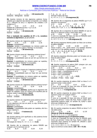 WWW.EXERCITANDO.COM.BR
http://www.exercitando.com.br
Notícias e Conteúdos para Concursos Públicos – Material de Estudo
79
5 . 4 . 3 = 60 maneiras (D)
Sanduíche Refrigerante Sorvete
06. Quantos números de dois algarismos podemos formar
sabendo que o algarismo das dezenas corresponde a um múltiplo
de 2 ( diferente de zero) e o algarismo das unidades a um
múltiplo de 3?
a) 10 b) 12 c) 14 d) 16 e) 18
Múltiplos de 2 (diferente de zero) = {2, 4, 6, 8}
Múltiplos de 3= {0, 3, 6, 9}
4 . 4 = 16 números (D)
Dezenas Unidades
Para a resolução das questões de 07 a 11, considere
somente os algarismos 1, 2, 3, 4, 5 e 6 :
07. Quantos números de 2 algarismos podemos formar?
a) 20 b) 26 c) 25 d) 30 e) 36
Dezenas: 6 possibilidades.
Unidades: também 6 possibilidades (os números podem ser
repetidos, pois não há a palavra “distintos” no enunciado).
6 . 6 = 36 números (E)
Dezenas Unidades
08. Quantos números pares de 2 algarismos podemos formar?
a) 18 b) 17 c) 16 d) 15 e) 14
Unidades: 3 possibilidades (para ser par tem que terminar em
2, 4 ou 6)
Dezenas: 6 possibilidades (os números podem ser repetidos,
pois não há a palavra “distintos” no enunciado).
6 . 3 = 18 números (A)
Dezenas Unidades
09. Quantos números ímpares de 2 algarismos podemos formar?
a) 18 b) 17 c) 16 d) 15 e) 14
Unidades: 3 possibilidades (para ser ímpar tem que terminar
em 1, 3 ou 5)
Dezenas: 6 possibilidades (os números podem ser repetidos,
pois não há a palavra “distintos” no enunciado).
6 . 3 = 18 números (A)
Dezenas Unidades
10. Quantos números de 2 algarismos distintos podemos formar?
a) 20 b) 26 c) 25 d) 30 e) 36
Dezenas: 6 possibilidades.
Unidades: A palavra distintos, significa que os algarismos não
podem ser repetidos. Como um número já foi escolhido para as
dezenas, restam 5 possibilidades. ( A6,2)
6 . 5 = 30 números (D)
Dezenas Unidades
11. Quantos números de 2 algarismos pares podemos formar?
a) 7 b) 8 c) 9 d) 10 e) 11
Os dois algarismos tem que ser pares, ou seja, formados pelos
algarismos 2, 4 ou 6.
Dezenas:3 possibilidades
Unidades: 3 possibilidades (eles podem ser repetidos, não há a
palavra “distintos”).
3 . 3 = 9 números (C)
Dezenas Unidades
12. Quantas palavras (com significado ou não) podemos formar
com as letras A, L e I?
a) 6 b) 8 c) 10 d) 12 e) 14
Permutação de 3 letras: P3 = 3! = 3 . 2 . 1 = 6 (A)
13. Quantos são os anagramas da palavra PERDÃO que
começam com P e terminam com O?
A) 20 B) 24 C) 26 D) 28 E) 30
P _4 3 _2 _1 O
Permutar 4 letras não fixas:
P4 = 4! = 4 . 3 . 2 . 1 = 24 anagramas (B)
14. Quantos são os anagramas da palavra PERDÃO que P e O
aparecem nos extremos?
a) 24 b) 48 c) 72 d) 96 e) 120
P _4 3 _2 _1 O ou O 4 3 _2 _1 P
Temos: 2.P4 = 2.(4 . 3 . 2 . 1) = 48 anagramas (B)
15. Quantos são os anagramas da palavra PERDÃO em que as
letras Ã e O aparecem juntas e nessa ordem (ÃO)?
a) 40 b) 60 c) 80 d) 100 e) 120
É como se a expressão ÃO fosse uma letra só PERD(ÃO) assim
temos que permutar 5 letras não fixas.
P5 = 5! = 5 . 4 . 3 . 2 . 1 = 120 anagramas (E)
16. Quantos anagramas distintos podem ser feitos com as letras
da palavra BANANA?
a) 6 b) 60 c) 120 d) 360 e) 720
Temos 6 letras = P6 , porém temos 3 As repetidos devemos
dividir por P3 e 2 Ns repetidos devemos dividir por P2:
P6 = 6! = 6 . 5 . 4 . 3! = 6 . 5 . 4 = 60 (B).
P3 . P2 3! . 2! 3! . 2! 2
17. Quantos anagramas diferentes podem ser formados com as
letras da palavra ESAF?
a) 20 b) 24 c) 26 d) 28 e) 30
P4 = 4! = 4 . 3 . 2 . 1 = 24 anagramas (B)
18. Quantos anagramas da palavra ESAF começam com uma
consoante e terminam com uma vogal?
a) 48 b) 24 c) 16 d) 12 e) 8
1ª letra = Consoante = 2 possibilidades (S ou F)
4ª letra = Vogal = 2 possibilidades (E ou A)
2ª letra = restam 2 possibilidades.
3ª letra = resta 1 possibilidade.
2 . 2 . 1 . 2 = 8 (E)
consoante 2ª letra 3 letra vogal
19. Em quantos anagramas da palavra ESAF as letras S e A
aparecem juntas e nessa ordem?
a) 6 b) 8 c) 12 d) 16 e) 24
É como se a expressão SA fosse uma letra só E(SA)F assim
temos que permutar 3 letras não fixas.
P3 = 3! = 3 . 2 . 1 = 6 anagramas (A)
20. Em quantos anagramas da palavra ESAF as letras S e A
aparecem juntas e em qualquer ordem?
a) 6 b) 8 c) 12 d) 16 e) 24
É como se a expressão SA fosse uma letra só E(SA)F assim
temos que permutar 3 letras não fixas. Porém a ordem não é
especificada podemos então, ter também AS, E(AS)F e assim
temos que multiplicar por 2.
2. P3 = 2. 3! = 2( 3 . 2 . 1) = 12 anagramas (C)
21. Em quantos anagramas da palavra PROVA as letras P e R
não estão juntas?
a) 12 b) 24 c) 48 d) 72 e) 120
Cálculo do Total de anagramas:
P5 = 5! = 5 . 4 . 3 . 2 . 1 = 120 anagramas
Total de anagramas que P e R aparecem juntas:
É como se a expressão PR fosse um letra só (PR)OVA assim
temos que permutar 4 letras não fixas. Porém a ordem não é
importante assim podemos ter também RP, (RP)OVA e assim
temos que multiplicar por 2.
2. P4 = 2. 4! = 2(4. 3 . 2 . 1) = 48 anagramas
Agora é só diminuir os dois valores: 120 – 48 = 72 (D)
 