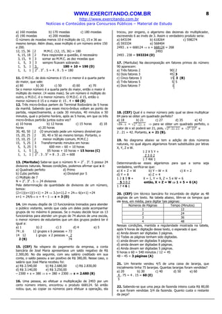 WWW.EXERCITANDO.COM.BR
http://www.exercitando.com.br
Notícias e Conteúdos para Concursos Públicos – Material de Estudo
8
a) 160 moedas b) 170 moedas c) 180 moedas
d) 190 moedas e) 200 moedas
O número de moedas menos 10 é múltiplo de 12, 15 e 36 ao
mesmo tempo. Além disso, esse múltiplo é um número entre 150
e 200.
12, 15, 36 2 M.M.C. (12, 15, 36) = 180
6, 15, 18 2 Para responder a questão, é necessário
3, 15, 9 3 somar ao M.M.C. as dez moedas que
1, 5, 3 3 sempre ficavam sobrando:
1, 5, 1 5_ 180 + 10 = 190 (D)
1, 1, 1 22
. 32
. 5 = 4 . 9 . 5 = 180
11. O M.D.C. de dois números é 15 e o menor é a quarta parte
do maior, que vale:
a) 80 b) 30 c) 50 d) 60 e) 70
Se o menor número é a quarta parte do maior, então o maior é
múltiplo do menor. (4 vezes mais). Se um número é múltiplo do
outro, o M.D.C. é o menor número. O M.D.C. é 15, então o
menor número é 15 e o maior é: 15 . 4 = 60 (D)
12. Três micro-ônibus partem do Terminal Rodoviário às 5 horas
da manhã. Sabendo que esses micro-ônibus voltam ao ponto de
partida, respectivamente, a cada 30 minutos, 40 minutos e 50
minutos, qual o próximo horário, após as 5 horas, em que os três
micro-ônibus partirão juntos outra vez?
a) 10 horas b) 12 horas c) 15 horas d) 18
horas e) 20 horas
30, 40, 50 2 (O enunciado pede um número divisível por
15, 20, 25 2 30, 40 e 50 ao mesmo tempo. Portanto, o
15, 10, 25 2 menor múltiplo comum, M.M.C.)
15, 5, 25 3 Transformando minutos em horas:
5, 5, 25 5 600 min ÷ 60 = 10 horas
1, 1, 5 5_ 05 horas + 10 horas = 15 horas (C)
1, 1, 1 23
. 3 . 52
= 8 . 3 . 25 = 600
13. (Marituba) Sabe-se que o número N = 22
. 3x
. 5 possui 24
divisores naturais. Nessas condições, podemos afirmar que x é:
a) Quadrado perfeito d) Primo
b) Cubo perfeito e) Divisível por 5
c) Múltiplo de 7
N = 22
. 3x
. 5 ⇒ 24 divisores
Pela determinação da quantidade de divisores de um número,
temos:
(2+1)(x+1)(1+1) = 24 ⇒ 3.(x+1).2 = 24⇒ 6(x+1) =24
x+1 = 24/6⇒ x = 4 – 1 ⇒ x = 3 (D)
14. Um museu dispõe de 13 funcionários treinados para atender
o público visitante, sendo que cada um deles pode acompanhar
grupos de no máximo 6 pessoas. Se o museu decide locar os 13
funcionários para atender um grupo de 74 alunos de uma escola,
o menor número de estudantes que um dos grupos poderá ter é
igual a:
a) 1 b) 2 c) 3 d) 4 e) 5
74 ∟6 12 grupos x 6 pessoas = 72
14 12 1 grupo x 2 pessoas = 2
2 (B) 74
15. (CEF) Na véspera do pagamento da empresa, a conta
bancária de José Maria apresentava um saldo negativo de R$
2.300,00. No dia seguinte, com seu salário creditado em sua
conta, o saldo passou a ser positivo de R$ 380,00. Nesse caso, o
salário que José Maria recebeu foi:
a) R$ 2.540,00 b) R$ 2.680,00 c) R$ 2.830,00
d) R$ 3.140,00 e) R$ 3.250,00
– 2300 + x = 380 ⇒ x = 380 + 2300 ⇒ x = 2.680 (B)
16. Uma pessoa, ao efetuar a multiplicação de 2493 por um
certo número inteiro, encontrou o produto 668124. Só então
notou que, ao copiar os números para efetuar a operação, ela
trocou, por engano, o algarismo das dezenas do multiplicador,
escrevendo 6 ao invés de 3. Assim o verdadeiro produto seria:
a) 643194 b) 618264 c) 598274
d) 593334 e) 568404
2493 . x = 668124 ⇒ x = 668124 = 268
2493
2493 . 238 = 593334 (D)
17. (Marituba) Na decomposição em fatores primos do número
90 aparecem:
a) Três fatores 2 90 2
b) Dois fatores 3 45 3
c) Cinco fatores 3 15 3 (B)
d) Três fatores 5 5 5
e) Dois fatores 7 1
18. (CEF) Qual é o menor número pelo qual se deve multiplicar
84 para se obter um quadrado perfeito?
a) 18 b) 21 c) 27 d) 35 e) 42
= ⇒ para se obter um quadrado perfeito, o
valor de x só poderá ser 21, pois,
2 . 21 = 42. Portanto, x = 21 (B).
19. No diagrama abaixo se tem a adição de dois números
naturais, no qual alguns algarismos foram substituídos por letras
X, Y, Z e W.
1 2 X 5 Y +
Z 3 0 2
1 7 4W 1
Determinando-se esses algarismos para que a soma seja
verdadeira, verifica-se que:
a) X + Z = W b) Y – W = X c) X = 2
d) Y = 8 e) Z = 4
1 2 1 5 9 + X = 1, Y = 9, Z = 5 e W = 6
5 3 0 2 então, X + Z = W ⇒⇒⇒⇒ 1 + 5 = 6 (A)
1 7 4 6 1
20. (CEF) Um técnico bancário foi incumbido de digitar as 48
páginas de um texto. Na tabela abaixo, têm-se os tempos que
ele leva, em média, para digitar tais páginas:
Números de Páginas Tempo (Minutos)
1 12
2 24
3 36
4 48
Nessas condições, mantida a regularidade mostrada na tabela,
após 9 horas de digitação desse texto, o esperado é que:
a) Ainda devam ser digitadas 3 páginas.
b) Todas as páginas tenham sido digitadas.
c) ainda devam ser digitadas 9 páginas.
d) ainda devam ser digitadas 8 páginas.
e) Ainda devam ser digitadas 5 páginas.
9 horas x 60 = 540 minutos / 12 = 45
48 – 45 = 3 páginas (A)
21. Um feirante vendeu 4/5 de uma caixa de laranja, que
inicialmente tinha 75 laranjas. Quantas laranjas foram vendidas?
a) 20 b) 30 c) 40 d) 50 e) 60
4 . 75 = 4 . 15 = 60 (E)
5
22. Sabendo-se que uma peça de fazenda inteira custa R$ 80,00
e que foram vendidas 3/4 da fazenda. Quanto custa o restante
da peça?
 
