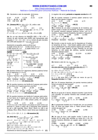 WWW.EXERCITANDO.COM.BR
http://www.exercitando.com.br
Notícias e Conteúdos para Concursos Públicos – Material de Estudo
80
22. Calculando o valor da expressão 3! 5! temos:
4! 6!
a) 3/4 b) 5/6 c) 1/24 d) 2/5 e) 3/8
3! 5! = 3! . 5! = 1 (C)
4! 6! 4.3! . 6 5! 24
23 . (Unaerp-SP) Se x!(x + 1)! = 20 , então x vale:
(x – 1)!x!
a) – 6 b) – 5 c) 4 d) 5 e) 6
x!.(x + 1)! = 20 ⇒ (x + 1).(x).(x – 1)! ⇒ (x +1) . x = 20
(x – 1)!.x! (x – 1)!
x2
+ x = 20 ⇒ x2
+ x – 20 =0 ⇒ x’ = 4 , x” = –5 (C)
24. Em um dos clássicos do PARAZÃO 2009, o “RE x PA”, o
número de gols marcado pelo PAPÃO está representado pela
equação n! + (n – 1)! = 2(n – 1)! e o número de gols marcados
pelo LEÃO pela equação 3n! = (n + 2)! + (n + 1)!
n+1
Resolvendo as equações, pode-se afirmar que:
a) papão venceu de 2 a 1 d) leão venceu de 2 a 1
b) leão venceu de 1 a 0 e) papão venceu 1 a 0
c) o jogo foi empate em 1 a 1
PAPÃO LEÃO
n! + (n –1)! = 2(n –1)! 3n! = (n + 2)! + (n + 1)!
n! + (n –1)! = 2 n+1
(n –1)! 3 = (n + 2)! + (n + 1)!
n! + (n –1)! = 2 (n+1)n!
(n –1)! (n –1)! 3 = (n + 2)! + (n + 1)!
n.(n –1)! + 1 = 2 (n+1)n! (n+1)n!
(n –1)! 3 = (n +2)(n +1)n! + (n+1)n!
n + 1 = 2 (n+1)n! (n+1)n!
n = 1 3 = n + 2 + 1 ⇒ n = 0 (E)
25. Quantos números de 4 algarismos distintos podemos formar
com os algarismos 2, 4, 6 e 8?
a) 18 b) 20 c) 22 d) 24 e) 26
A palavra “distintos”, não permite a repetição de algarismos.
4 . 3 . 2 . 1 = 24 (D)
Milhar Centenas Dezenas Unidades
P4 = 4! = 4 . 3 . 2 . 1 = 24 números (D)
26. De quantas maneiras uma família de 5 pessoas pode sentar-
se num banco de 5 lugares para tirar uma foto?
a) 40 b) 60 c) 80 d) 100 e) 120
5 . 4 . 3 . 2 . 1 =120(E)
1º lugar 2º lugar 3º lugar 4º lugar 5º lugar
P5 = 5! = 5 . 4 . 3 . 2 . 1 = 120 maneiras (E)
27. De quantas maneiras uma família de 5 pessoas pode sentar-
se num banco de 5 lugares para tirar uma foto, ficando duas
delas (por exemplo, pai e mãe) sempre juntas, em qualquer
ordem?
a) 24 b) 48 c) 72 d) 96 e) 120
É como se o pai e mãe fossem uma pessoa só assim temos que
permutar P4 ,porém a ordem não é importante assim podemos
ter pai e mãe (pai/mãe, filho1, filho2, filho3) ou mãe e pai
(mãe/pai, filho1, filho2, filho3) e assim temos que multiplicar por
2.
2. P4 = 2. 4! = 2(4 . 3 . 2 . 1) = 48 maneiras (B)
28. (PUC-RJ) Se n! = 1 , então:
(n +2)! + (n +1)! 48
a) n = 2 b) n = 12 c) n = 5 d) n = 7 e) n = 10
n! = 1 ⇒ 48n! = (n +2)! + (n =1)!
(n +2)! + (n +1)! 48
48n! = (n + 2).(n + 1).n! + (n + 1).n!
48.n! =(n + 1).n!.(n + 2 + 1) ⇒ 48 = (n + 1).(n + 3)
48 = n2
+ 3n + n + 3 ⇒ n2
+ 4n – 45 = 0
Resolvendo as raízes da equação, temos: n’ = 5 e n”= – 9 (C)
(n negativo não serve), portanto a resposta correta é n = 5
29. De quantas maneiras 5 meninos podem sentar-se num
banco que tem apenas 3 lugares?
a) 32 b) 45 c) 60 d) 66 e) 72
A5,3 = 5 . 4 . 3 = 60 (C)
5 . 4 . 3 = 60 (C)
1º lugar 2º lugar 3º lugar
30. A diretoria de um clube é composta de 10 membros, que
podem ocupar a função de Presidente, Secretário e Tesoureiro.
De quantas maneiras possíveis podemos formar, com os 10
membros, chapas contendo Presidente, Secretário e Tesoureiro?
a) 165 b) 720 c) 580 d) 690 e) 1000
A10,3 = 10 . 9 . 8 = 720 (B)
10 . 9 . 8 = 720 (B)
Presidente Secretário Tesoureiro
31. Durante a copa do mundo, que foi disputada por 24 países,
as tampinhas de Coca – Cola traziam palpites sobre os países
que se classificariam nos três primeiros lugares (por exemplo; 1º
lugar: Brasil; 2º lugar: Nigéria; 3º lugar: Holanda). Se, em cada
tampinha, os três países são distintos, quantas tampinhas
diferentes poderiam existir?
a) 69 b) 2024 c) 9562 d) 12144 e) 13824
A24,3 = 24 . 23 . 22 = 12144 (D)
24 . 23 . 22 = 12144 (D)
1º lugar 2º lugar 3º lugar
32. Calcule o valor de n se, An,6 + An,5 = 9
An,4
a) 7 b) 8 c) 9 d) 10 e) 11
n(n–1)(n–2)(n–3)(n–4)(n–5)+n(n–1)(n–2)(n–3)(n–4) = 9
n(n–1)(n–2)(n–3)
(n – 4).(n – 5) + (n – 4) = 9
n2
– 5n – 4n + 20 + n – 4 = 9 ⇒ n2
– 8n + 7 = 0
S = − b =− (− 8) = 8 x’ = 1
P = c = 7 x” = 7 (A)
(n = 1, não serve pois n não pode ser menor do que 6).
Resposta Correta: n = 7 (A)
33. Com 20 pessoas disponíveis, de quantas maneiras pode-se
formar um grupo de duas pessoas?
a) 380 b) 360 c) 320 d) 190 e) 150
C20,2 = A20,2 = 20 . 19 = 380 = 190 (D)
2! 2 2
34. De um grupo de 12 alunos, deseja-se escolher 3 para formar
uma comissão. De quantas maneiras essa comissão pode ser
formada?
a) 1320 b) 1200 c) 620 d) 400 e) 220
C12,3 = A12,3 = 12 . 11 . 10 = 2 . 11 . 10 = 220 (E)
3! 3 . 2
35. O campeonato brasileiro da 1ª divisão tem, em sua primeira
fase, 20 times que jogam entre si. Nesta primeira etapa, o
número de jogos é de:
a) 160 b) 190 c) 250 d) 380 e) 400
C20,2 = A20,2 = 20.19 = 10 . 19 = 190 (B)
2! 2
36. No jogo de truco, cada jogador recebe 3 cartas de um
baralho de 40 cartas (são excluídas as cartas 8,9 e 10). De
quantas maneiras diferentes um jogador pode receber suas 3
cartas?
a) 9800 b) 9850 c) 9880 d) 9900 e) 9950
C40,3 = A40,3 = 40 . 39 . 38 = 20 . 13 . 38 = 9880 (C)
3! 3 . 2
 
