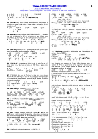 WWW.EXERCITANDO.COM.BR
http://www.exercitando.com.br
Notícias e Conteúdos para Concursos Públicos – Material de Estudo
9
a) R$ 30,00 b) R$ 10,00 c) R$ 20,00
d) R$ 40,00 e) R$ 50,00
3 . 80 = 3 . 20 = 60 80 – 60 = R$20,00 (C)
4
23. (UNITAU-SP) Numa cidade, a idade média dos homens é
de 60 anos. Que fração desta “idade média” um garoto de 12
anos já viveu?
a) 1/10 b) 3/20 c) 9/20 d) 1/5 e) 3/5
12 = 1 (D)
60 5
24. (PUC-MG) Três operários executaram uma obra. O primeiro
fez 1/4; o segundo fez 2/3; e o terceiro, o que faltava para
completá-la. Qual a fração da obra feita pelo terceiro operário?
a) 1/8 b) 1/2 c) 1/4 d) 1/6 e) 1/12
1 + 2 = 3 + 8 = 11 , falta = 1 – 11 = 12 – 11 = 1 (E)
4 3 12 12 12 12 12
25. (PUC-MG) Dividindo-se a quinta parte de três quintos pela
terça parte de seis sétimos obtemos a fração:
a) 3/5 b) 7/18 c) 18/5 d) 21/50 e) 5/12
3/5 3 x 1 3_
5 _ = 5 5 = 25 = 3 x 21 = 21 (D)
6/7 6 x 1 6 25 6 50
3 7 3 21
26. (UNESP-SP) Uma pipa de vinho enche 63 garrafas de 0,7
litros cada uma. Quantas garrafas de 0,9 litros a pipa pode
encher?
a) 40 b) 49 c) 54 d) 72 e) 58
63 x 0,7litros = 44,1 litros 44,1 litros = 49 (B)
0,9 litros
27. (PUC-MG) Um rolo de fio tem 9,9 kg. Um metro desse
mesmo fio tem 0,55 kg. Se esse fio é usado para fazer peças de
0,72 metros de comprimento, quantas peças podem ser feitas
com o rolo completo?
a) 18 b) 20 c) 21 d) 25 e) 19
9,9 = 990 = 18 m 18 = 1800 = 25 (D)
0,55 55 0,72 72
28. (PRF-2004) O valor de 0,3 x 0,15 – 0,2 é de:
0,4 x 0,8 – 0,01
a) – 1/2 b) – 43/31 c) – 43/310 d) 1/2 e) 43/31
0,3 x 0,15 – 0,2 = 0,045 – 0,2 = – 0,155 = – 155 = – 1 (A)
04, x 0,8 – 0,01 0,32 – 0,01 0,31 310 2
29. Ao simplificar a expressão 10 – (3,2 – 1,4 x 1,2), vamos
encontrar: (0,4)2
a) 0,5 b) 0,05 c) 5 d) 1,5 e) 1,05
10 – (3,2 – 1,4 x 1,2) = 10 – (3,2 – 1,68) = 10 – 1,52 =
(0,4)2
0,16 0,16
10 – 152 = 10 – 9,5 = 0,5 (A)
16
30. (PRF 1998) A distância entre duas cidades A e B é de 265
quilômetros e o único posto de gasolina entre elas encontra-se a
3/5 desta distância partindo de A. O total de quilômetros a serem
percorridos da cidade B até este posto é de:
a) 57 b) 106 c) 110 d) 159 e) 212
A 3/5 P 2/5 B 2 .265 = 530 = 106 km(B)
5 5
3 . 265 = 3. 53 = 159 265 – 159 = 106 km (B)
5
31. A fração que representa a dízima 3,0121212... é:
a) 3013 b) 3012 c) 3012 d) 2982 e) 2982
99 999 9999 990 999
3,01212... ⇒ x = 3,012...(1)
100x = 301,212...(2)
(mult. Por 100 porque o período tem 2 algarismos).
(2) – (1) ⇒ 100x – x = 301,212 – 3,012⇒ 99x = 298,2
x = 298,2 ⇒ x = 2982 (D)
99 990
32. Se a/b = 0,3727272..., sendo a e b primos entre si, o valor
de b – a é:
a) 51 b) 73 c) 41 d) 69 e) 110
0,37272... ⇒ x = 0,372...(1)
100x = 37,272...(2)
(mult. Por 100 porque o período tem 2 algarismos).
(2) – (1) ⇒ 100x – x = 37,272 – 0,372⇒ 99x = 36,9
x = 36,9 ⇒ x = 369 ÷ 9 = 41_
99 990 ÷ 9 110
a = 41 b – a = 110 – 41 = 69 (D)
b 110
33. (Marituba) Assinale a alternativa que corresponde ao
número decimal 0,0256.
a) (2/5)4
b) (1/2)8
c) (2/50)2
d) (2/500)3
e) (2/10)8
0,0256 = 256 = 28
= 28
= 28
= 24
=(2/5)4
(A)
10000 104
(2x5)4
24
x 54
54
34. Durante uma viagem de férias, João observou que, ao
colocar 25 litros de gasolina no carro, o ponteiro do marcador
que indicava 1/3 do tanque passou a marcar 3/4. Qual é a
capacidade em litros do tanque?
a) 30 b) 40 c) 50 d) 60 e) 75
Chamemos para a capacidade do tanque ⇒ x
A diferença entre as marcações do tanque, corresponde a 25
litros, portanto,
3x – x = 25 ⇒ mmc (3 e 4) = 12 ⇒ 9x – 4x = 25
4 3 12
5x = 25 . 12 ⇒ x = 25 . 12 ⇒ x = 5 . 12 = 60 litros (D)
5
35. O número decimal 0,0725 pode ser escrito na forma de
fração como :
a) 29 b) 29 c) 25 d) 25 e) 29
4000 400 400 40 4
0,0725 = 725 ÷ 25 = 29 (B)
10000 ÷25 400
36. O valor da expressão 4,5 – [ 1 – ( 1 + 1) x 0,1] é um
2 4
número racional, cujo oposto é:
a) 33 b) 33 c) – 33 d) – 33 e) 33
4 8 8 4 40
4,5 – [ 1 – ( 1 + 1) x 0,1] = 45 – [ 1 – 5 x 1 ] =
2 4 10 2 4 10
45 – [ 1 – 5 ] = 45 – [ 20 – 5 ] = 45 – 15 = 180 – 15 =
10 2 40 10 40 10 40 40
165 ÷ 5 = 33 ⇒ o oposto de 33 é – 33 (C)
40 ÷ 5 8 8 8
37. O valor da expressão 2 –3
x 1 –2
÷ 1 – 1 ³ é um
número racional : 4 5
a) menor que – 8.
b) maior que – 8 e menor que – 5.
c) maior que – 5 e menor que – 2.
d) maior que – 2 e menor que – 1.
e) maior que – 1.
2 –3
x 1 –2
1 x 42
16
 