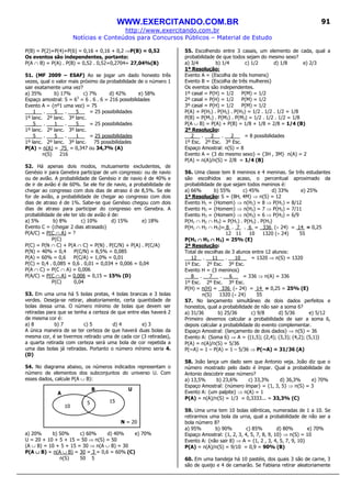 WWW.EXERCITANDO.COM.BR
http://www.exercitando.com.br
Notícias e Conteúdos para Concursos Públicos – Material de Estudo
91
P(B) = P(2)+P(4)+P(6) = 0,16 + 0,16 + 0,2 ⇒P(B) = 0,52
Os eventos são independentes, portanto:
P(A ∩ B) = P(A) . P(B) = 0,52 . 0,52=0,2704= 27,04%(B)
51. (MF 2009 – ESAF) Ao se jogar um dado honesto três
vezes, qual o valor mais próximo da probabilidade de o número 1
sair exatamente uma vez?
a) 35% b) 17% c) 7% d) 42% e) 58%
Espaço amostral: S = 63
= 6 . 6 . 6 = 216 possibilidades
Evento A = {nº1 uma vez} = 75
1 . 5 . 5 = 25 possibilidades
1º lanc. 2º lanc. 3º lanc.
5 . 1 . 5 = 25 possibilidades
1º lanc. 2º lanc. 3º lanc.
5 . 5 . 1 = 25 possibilidades
1º lanc. 2º lanc. 3º lanc. 75 possibilidades
P(A) = n(A) = 75 = 0,347 ou 34,7% (A)
n(S) 216
52. Há apenas dois modos, mutuamente excludentes, de
Genésio ir para Genebra participar de um congresso: ou de navio
ou de avião. A probabilidade de Genésio ir de navio é de 40% e
de ir de avião é de 60%. Se ele for de navio, a probabilidade de
chegar ao congresso com dois dias de atraso é de 8,5%. Se ele
for de avião, a probabilidade de chegar ao congresso com dois
dias de atraso é de 1%. Sabe-se que Genésio chegou com dois
dias de atraso para participar do congresso em Genebra. A
probabilidade de ele ter ido de avião é de:
a) 5% b) 8% c) 10% d) 15% e) 18%
Evento C = {chegar 2 dias atrasado}
P(A/C) = P(C ∩ A) = ?
P(C)
P(C) = P(N ∩ C) + P(A ∩ C) = P(N) . P(C/N) + P(A) . P(C/A)
P(N) = 40% = 0,4 P(C/N) = 8,5% = 0,085
P(A) = 60% = 0,6 P(C/A) = 1,0% = 0,01
P(C) = 0,4 . 0,085 + 0,6 . 0,01 = 0,034 + 0,006 = 0,04
P(A ∩ C) = P(C ∩ A) = 0,006
P(A/C) = P(C ∩ A) = 0,006 = 0,15 = 15% (D)
P(C) 0,04
53. Em uma urna há 5 bolas pretas, 4 bolas brancas e 3 bolas
verdes. Deseja-se retirar, aleatoriamente, certa quantidade de
bolas dessa urna. O número mínimo de bolas que devem ser
retiradas para que se tenha a certeza de que entre elas haverá 2
de mesma cor é:
a) 8 b) 7 c) 5 d) 4 e) 3
A única maneira de se ter certeza de que haverá duas bolas da
mesma cor, é se tivermos retirado uma de cada cor (3 retiradas),
a quarta retirada com certeza será uma bola de cor repetida a
uma das bolas já retiradas. Portanto o número mínimo seria 4.
(D)
54. No diagrama abaixo, os números indicados representam o
número de elementos dos subconjuntos do universo U. Com
esses dados, calcule P(A ∪ B):
a) 20% b) 50% c) 60% d) 40% e) 70%
U = 20 + 10 + 5 + 15 = 50 ⇒ n(S) = 50
(A ∪ B) = 10 + 5 + 15 = 30 ⇒ n(A ∪ B) = 30
P(A ∪∪∪∪ B) = n(A ∪ B) = 30 = 3 = 0,6 = 60% (C)
n(S) 50 5
55. Escolhendo entre 3 casais, um elemento de cada, qual a
probabilidade de que todos sejam do mesmo sexo?
a) 3/4 b) 1/4 c) 1/2 d) 1/8 e) 2/3
1ª Resolução:
Evento A = {Escolha de três homens}
Evento B = {Escolha de três mulheres}
Os eventos são independentes.
1º casal = P(H) = 1/2 P(M) = 1/2
2º casal = P(H) = 1/2 P(M) = 1/2
3º casal = P(H) = 1/2 P(M) = 1/2
P(A) = P(H1) . P(H2) . P(H3) = 1/2 . 1/2 . 1/2 = 1/8
P(B) = P(M1) . P(M2) . P(M3) = 1/2 . 1/2 . 1/2 = 1/8
P(A ∪ B) = P(A) + P(B) = 1/8 + 1/8 = 2/8 = 1/4 (B)
2ª Resolução:
2 . 2 . 2 = 8 possibilidades
1º Esc. 2º Esc. 3º Esc.
Espaço Amostral: n(S) = 8
Evento A = {3 do mesmo sexo} = {3H , 3M} n(A) = 2
P(A) = n(A)/n(S) = 2/8 = 1/4 (B)
56. Uma classe tem 8 meninos e 4 meninas. Se três estudantes
são escolhidos ao acaso, o percentual aproximado da
probabilidade de que sejam todos meninos é:
a) 66% b) 55% c) 45% d) 33% e) 25%
1ª Resolução: S = {8H, 4M} ⇒ n(S) = 12
Evento H1 = {Homem} ⇒ n(H1) = 8 ⇒ P(H1) = 8/12
Evento H2 = {Homem} ⇒ n(H2) = 7 ⇒ P(H2) = 7/11
Evento H3 = {Homem} ⇒ n(H3) = 6 ⇒ P(H3) = 6/9
P(H1 ∩ H2 ∩ H3) = P(H1) . P(H2) . P(H3)
P(H1 ∩ H2 ∩ H3)= 8 . 7 . 6 = 336 (÷ 24) = 14 = 0,25
12 11 10 1320 (÷ 24) 55
P(H1 ∩∩∩∩ H2 ∩∩∩∩ H3) = 25% (E)
2ª Resolução:
Total de escolhas de 3 alunos entre 12 alunos:
12 . 11 . 10 = 1320 ⇒ n(S) = 1320
1º Esc. 2º Esc. 3º Esc.
Evento H = {3 meninos}
8 . 7 . 6 = 336 ⇒ n(A) = 336
1º Esc. 2º Esc. 3º Esc.
P(H) = n(H) = 336 (÷ 24) = 14 = 0,25 = 25% (E)
n(S) 1320 (÷ 24) 55
57. No lançamento simultâneo de dois dados perfeitos e
honestos, qual a probabilidade de não sair a soma 6?
a) 31/36 b) 25/36 c) 9/8 d) 5/36 e) 5/12
Primeiro devemos calcular a probabilidade de sair a soma 6,
depois calcular a probabilidade do evento complementar.
Espaço Amostral: {lançamento de dois dados} ⇒ n(S) = 36
Evento A: {Soma 6} ⇒ A = {(1,5); (2,4); (3,3); (4,2); (5,1)}
P(A) = n(A)/n(S) = 5/36
P(~A) = 1 – P(A) = 1 – 5/36 ⇒ P(~A) = 31/36 (A)
58. João lança um dado sem que Antonio veja. João diz que o
número mostrado pelo dado é ímpar. Qual a probabilidade de
Antonio descobrir esse número?
a) 13,5% b) 23,6% c) 33,3% d) 36,3% e) 70%
Espaço Amostral: {número ímpar} = {1, 3, 5} ⇒ n(S) = 3
Evento A: {um palpite} ⇒ n(A) = 1
P(A) = n(A)/n(S) = 1/3 = 0,3333... = 33,3% (C)
59. Uma urna tem 10 bolas idênticas, numeradas de 1 a 10. Se
retirarmos uma bola da urna, qual a probabilidade de não ser a
bola número 8?
a) 95% b) 90% c) 85% d) 80% e) 70%
Espaço Amostral: {1, 2, 3, 4, 5, 7, 8, 9, 10} ⇒ n(S) = 10
Evento A: {não sair 8} ⇒ A = {1, 2 , 3, 4, 5, 7, 9, 10}
P(A) = n(A)/n(S) = 9/10 = 0,9 = 90% (B)
60. Em uma bandeja há 10 pastéis, dos quais 3 são de carne, 3
são de queijo e 4 de camarão. Se Fabiana retirar aleatoriamente
A
B
N = 20
U
10
5 15
 