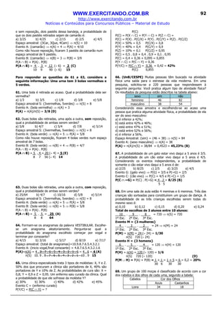 WWW.EXERCITANDO.COM.BR
http://www.exercitando.com.br
Notícias e Conteúdos para Concursos Públicos – Material de Estudo
92
e sem reposição, dois pastéis dessa bandeja, a probabilidade de
que os dois pastéis retirados sejam de camarão é:
a) 3/25 b) 4/25 c) 2/15 d) 2/5 e) 4/5
Espaço amostral: {3Car, 3Que, 4Cam} ⇒ n(S) = 10
Evento A: {camarão} ⇒ n(A) = 4 ⇒ P(A) = 4/10
Como não houve reposição, ficaram 3 pastéis de camarão num
espaço amostral de 9 pastéis.
Evento B: {camarão} ⇒ n(B) = 3 ⇒ P(B) = 3/9
P(A ∩ B) = P(A) . P(B)
P(A ∩∩∩∩ B) = 4 . 3 = 12 (÷ 6) = 2 (C)
10 9 90 (÷ 6) 15
Para responder as questões de 61 a 63, considere a
seguinte informação: Uma urna tem 3 bolas vermelhas e
5 verdes.
61. Uma bola é retirada ao acaso. Qual a probabilidade dela ser
vermelha?
a) 1/3 b) 3/5 c) 1/8 d) 3/8 e) 5/8
Espaço amostral S: {3vermelhas, 5verdes} ⇒ n(S) = 8
Evento A: {bola vermelha} ⇒ n(A) = 3
P(A) = n(A)/n(S) = 3/8 (D)
62. Duas bolas são retiradas, uma após a outra, sem reposição,
qual a probabilidade de ambas serem verdes?
a) 5/8 b) 4/7 c) 5/4 d) 7/8 e) 5/14
Espaço amostral S: {3vermelhas, 5verdes} ⇒ n(S) = 8
Evento A: {bola verde} ⇒ n(A) = 5 ⇒ P(A) = 5/8
Como não houve reposição, ficaram 4 bolas verdes num espaço
amostral de 7 bolas.
Evento B: {bola verde} ⇒ n(B) = 4 ⇒ P(B) = 4/7
P(A ∩ B) = P(A) . P(B)
P(A ∩∩∩∩ B) = 5 . 4 = 20 (÷ 4) = 5 (E)
8 7 56 (÷ 4) 14
63. Duas bolas são retiradas, uma após a outra, com reposição,
qual a probabilidade de ambas serem verdes?
a) 25/64 b) 4/7 c) 10/16 d) 5/8 e) 5/14
Espaço amostral S: {3vermelhas, 5verdes} ⇒ n(S) = 8
Evento A: {bola verde} ⇒ n(A) = 5 ⇒ P(A) = 5/8
Evento B: {bola verde} ⇒ n(B) = 5 ⇒ P(B) = 5/8
P(A ∩ B) = P(A) . P(B)
P(A ∩∩∩∩ B) = 5 . 5 = 25 (A)
8 8 64
64. Formam-se os anagramas da palavra VESTIBULAR. Escolhe-
se um anagrama aleatoriamente. Pergunta-se qual a
probabilidade do anagrama escolhido começar por vogal e
terminar por consoante?
a) 4/15 b) 3/16 c) 5/17 d) 8/19 e) 7/17
Espaço amostral: {total de anagramas}=10.9.8.7.6.5.4.3.2.1
Evento A: {inicio vogal,final consoante} = 4.8.7.6.5.4.3.2.1.6
P(A)=n(A) = 4 . 8 . 7 . 6 . 5 . 4 . 3 . 2 . 1 . 6 = 4 . 6 = 4 (A)
n(S) 10. 9 . 8 . 7 . 6 . 5 . 4 . 3 . 2 . 1 10 . 9 15
65. Uma clínica especializada trata 3 tipos de moléstias: X, Y e Z.
50% dos que procuram a clínica são portadores de X, 40% são
portadores de Y e 10% de Z. As probabilidades de cura são: X =
0,8; Y = 0,9 e Z = 0,95. Um enfermo saiu curado da clínica. Qual
a probabilidade de que ele sofresse da moléstia Y?
a) 30% b) 36% c) 40% d) 42% e) 45%
Evento C = {enfermo curado}
P(Y/C) = P(C ∩ Y) = ?
P(C)
P(C) = P(X ∩ C) + P(Y ∩ C) + P(Z ∩ C) =
P(C) = P(X) . P(C/X) + P(Y) . P(C/Y) + P(Z) . P(C/Z)
P(X) = 50% = 0,5 P(C/X) = 0,8
P(Y) = 40% = 0,4 P(C/Y) = 0,9
P(Z) = 10% = 0,1 P(C/Z) = 0,95
P(C) = 0,5 . 0,8 + 0,4 . 0,9 + 0,1 . 0,95
P(C) = 0,4 + 0,36 + 0,095 = 0,855
P(Y ∩ C) = P(C ∩ Y) = 0,36
P(Y/C) = P(C ∩ Y) = 0,36 = 0,42 = 42%
P(C) 0,855
66. (UnB/CESPE) Muitas pessoas têm buscado na atividade
física uma saída para o estresse da vida moderna. Em uma
pesquisa, solicitou-se a 220 pessoas que respondessem à
seguinte pergunta: Você pratica algum tipo de atividade física?
Os resultados da pesquisa estão descritos na tabela abaixo:
sexo sim não
feminino 46 82
masculino 38 54
Considerando essa amostra e escolhendo-se ao acaso uma
pessoa que pratica alguma atividade física, a probabilidade de ela
ser do sexo masculino:
a) é inferior a 42%;
b) está entre 42% e 46%;
c) está entre 47% e 51%;
d) está entre 52% e 56%;
e) é inferior a 56%.
Espaço Amostral: {sim} = {46 + 38} ⇒ n(S) = 84
Evento A: {sexo masculino} ⇒ n(A) = 38
P(A) = n(A)/n(S) = 38/84 = 0,4523 = 45,23% (B)
67. A probabilidade de um gato estar vivo daqui a 5 anos é 3/5.
A probabilidade de um cão estar vivo daqui a 5 anos é 4/5.
Considerando os eventos independentes, a probabilidade de
somente o cão estar vivo daqui a 5 anos é de:
a) 2/25 b) 8/25 c) 2/5 d) 3/25 e) 4/5
Evento G: {gato vivo} ⇒ P(G) = 3/5 e P(~G) = 2/5
Evento C: {cão vivo} ⇒ P(C) = 4/5 e P(~C) = 1/5
P(C ∩∩∩∩ ~G) = P(C) . P(~G) = 4 . 2 = 8/25 (B)
5 5
68. Em uma sala de aula estão 4 meninas e 6 meninos. Três das
crianças são sorteadas para constituírem um grupo de dança. A
probabilidade de as três crianças escolhidas serem todas do
mesmo sexo é:
a) 0,10 b) 0,12 c) 0,15 d) 0,20 e) 0,24
Total de escolhas de 3 alunos entre 10 alunos:
10 . 9 . 8 = 720 ⇒ n(S) = 720
1º Esc. 2º Esc. 3º Esc.
Evento M = {3 mulheres}
4 . 3 . 2 = 24 ⇒ n(M) = 24
1º Esc. 2º Esc. 3º Esc.
P(M) = n(M) = 24 (÷ 24) = 1/30
n(S) 720 (÷ 24)
Evento H = {3 homens}
6 . 5 . 4 = 120 ⇒ n(H) = 120
1º Esc. 2º Esc. 3º Esc.
P(H) = n(H) = 120 (÷ 120) = 1/6
n(S) 720 (÷ 120) (D)
P(M ∪ H) = P(A) + P(B) = 1 + 1 = 1 + 5 = 6 = 0,2 = 20%
30 6 30 30
69. Um grupo de 100 moças é classificado de acordo com a cor
dos cabelos e dos olhos de cada uma, segundo a tabela:
Cor dos OlhosCabelos
Azuis Castanhos
Loira 34 18
 