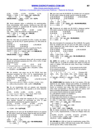 WWW.EXERCITANDO.COM.BR
http://www.exercitando.com.br
Notícias e Conteúdos para Concursos Públicos – Material de Estudo
97
a) 5% b) 50% c) 0,5% d) 0,05% e) 1%
970000 ----- 100% x% = 4850 . 100 = 0,5% (C)
4850 ----- x% 970000
Cálculo direto ⇒ 4850 = 0,005 . 100 = 0,5%
970000
22. Numa pesquisa sobre a preferência de supermercados,
foram entrevistadas 1600 pessoas. Verificou-se que 60% das
pessoas preferiam o supermercado X. Quantas pessoas não
preferiam o supermercado X?
a) 680 b) 640 c) 620 d) 600 e) 660
100 – 60% = 40% não preferem o supermercado X.
1600 ---- 100% x = 1600 . 40 = 640 (B)
x ---- 40% 100
Cálculo direto ⇒ 1600 . 0,4 = 640
23. O Sr. Silva teve um aumento de 22%, e assim, seu salário
passou a ser de R$ 742,37. Quanto ganhava o Sr. Silva antes do
aumento?
a) R$ 601,15 b) R$ 604,03 c) R$ 608,50
d) R$ 609,00 e) R$ 605,50
Se o salário foi aumentado em 22%, a quantia de 742,37,
representa 122% (100% + 22%) do salário, então:
742,37 ---- 122% x = 742,37 . 100 ⇒ x = 608,50 (C)
x ---- 100% 122%
Cálculo direto ⇒ 742,37 = 608,50
1,22
24. Uma categoria profissional obteve x% de aumento salarial
através de aumentos sucessivos de 15%, 12% e 12%. O valor
aproximado de x é:
a) 39 b) 41 c) 43 d) 44 e) 46
x = (1+i1)(1+i2)(1+i3) = (1 + 0,15)(1 + 0,12) (1 + 0,12)
x = 1,15 . 1,12 . 1,12 = 1,44256 .100 = 144,256% – 100%
x = 44,256% ⇒ x ≅≅≅≅ 44%(D)
25. Um produto, cujo preço era de R$ 220,00, teve dois
aumentos sucessivos de 15% e 20 %, respectivamente. Em
seguida, o valor resultante teve um desconto de 10%,
apresentando um preço final de:
a) R$ 273,24 b) R$ 379,16 c) R$ 487,10 d) R$
354,45 e) R$ 238,36
Vn = V0(1+i1)(1+i2)(1–i3) = 220.(1 + 0,15)(1 + 0,2)(1 – 0,1)
Vn = 220.(1,15).(1,2).(0,9) = 220 . 1,242 = 273,24 (A)
26. Se um investimento tem um prejuízo com descontos
sucessivos de 20% e 10%. Isto equivale a um único desconto
de:
a) 32% b) 30% c) 28% d) 25% e) 35%
(1 – i1) (1 – i2) = (1 – 0,2) (1 – 0,1) = (0 ,8 . 0,9) = 0,72
0,72 . 100 = 72% ⇒ 100 – 72 = 28%(C)
27. O preço de um artigo tem reajuste de 7% e a seguir um
novo reajuste. Gerando um acumulado de 12%. O valor
aproximado do percentual do segundo reajuste é?
a) 5,2% b) 4,6% c) 5% d) 4,8% e) 4,2%
(1+0,07)(1+i2) = 1,12 ⇒ 1 + i2 = 1,12 ⇒ i2 = 1,046 – 1
1,07
i2 = 0,046 . 100= 4,67%(B)
28. Vendeu-se um carro por R$ 36.900,00 tendo-se um prejuízo
de 18% sobre o preço de compra. Pagou-se pelo carro em Reais:
a) R$ 43.542,00 b) R$ 45.000,00 c) R$ 46.452,00
d) R$ 47.245,00 e) R$ 46.000,00
C – P = V
100% − 18% = 82%
36900-----82% C = 36900 . 100 = R$ 45000,00(B)
C-----100% 82
29. Uma casa custa R$ 96.000,00, foi vendida com um prejuízo
de 20% sobre o preço de venda, qual foi o preço de venda?
a) R$ 60.000,00 b) R$ 80.000,00 c) R$ 82.000,00
d) R$ 84.000,00 e) R$ 76.800,00
C – P = V
120% − 20% = 100%
96000-----120% V = 96000 . 100 = R$ 80.000,00(B)
V-----------100% 120
30. Comprou-se um objeto por R$ 60,00 e deseja-se ganhar
25% sobre o preço de venda, qual foi o preço de venda?
a) R$ 50,00 b) R$ 60,00 c) R$ 70,00
d) R$ 80,00 e) R$ 100,00
C + L = V
75% + 25% = 100%
60--------75% V = 60 . 100 = R$ 80,00(D)
V--------100% 75
31. Uma mercadoria foi comprada por R$ 14.000,00. Por quanto
deve ser vendida para dar um lucro de 20% sobre o preço de
custo. Sabendo-se que ainda deve-se pagar imposto de 10%
sobre o preço de custo?
a) RS 15.100,00 b) R$ 19.000,00 c) R$ 18.200,00
d) R$ 16.400,00 e) R$ 17.200,00
C + L = V
100% + 20% +10% = 130%
14000---100% V = 14000 . 130 = R$ 18.200,00 (C)
V---130% 100
32. (CEF) Um cordão e um relógio foram vendidos por R$
150,00 cada um. O cordão foi vendido 25% abaixo do preço de
custo e o relógio, 25% acima do custo. Para a loja, o resultado
da venda foi:
a) Um lucro de R$ 40,00 d) Um prejuízo de R$ 20,00
b) Um prejuízo de R$ 40,00 e) Nem lucro nem prejuízo.
c) Um lucro de R$ 20,00
C – P = V C + L = V Compra=320
100% 25% 75% 100% 25% 125% Venda = 300
Cc 150 C 150 Prejuízo= 20
Cc= 150.100 = 200,00 Cr = 150.100 = 120,00 (D)
75 125
33. (CESPE-UNB) Nas eleições do dia 3 de outubro, 25% dos
eleitores de uma cidade, votaram para prefeito, no candidato X,
30%, no candidato Y, e os 1800 eleitores restantes votaram em
branco ou anularam seus votos. Não houve abstenções e os
votos nulos correspondem a 25% dos votos em branco. Com
base na situação apresentada, é correto afirmar que:
a) O número total de eleitores da cidade é de 5000.
b) 1.100 eleitores votaram no candidato X.
c) 450 eleitores anularam seus votos.
d) Houve mais votos brancos ou nulos do que votos válidos.
e) 1.200 eleitores votaram no candidato Y.
X = 25% , Y = 30% , B/N = 45% = 1800
1800------45% E = 1800 . 100 = 4000 eleitores
E-----100% 45
4000-----100% X = 4000 . 25 = 1000
X-------25% 100
Y = 4000 – 1800 – 1000 = 1200 (E)
34. Os índices semestrais de inflação em certo ano foram de
4,2% e 5,5%, respectivamente. O índice de inflação neste ano
foi:
a) 10,99% b) 9,7% c) 9,23% d) 9,31% e) 9,93%
(1 + 0,42).(1+0,55) = 1,042 . 1,055 = 1,09931 . 100 =
109,931% – 100% = 9,931% (E)
35. (FR-MS) em 1998 um fundo de investimentos rendeu 25%;
no acumulado de 1998 a 1999 este fundo rendeu 48%. Podemos
afirmar que em 1999, o fundo rendeu entre:
 