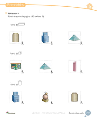 Recortables
307_trescientos _siete
Recortable 4
Para trabajar en la página 196 (unidad 5).
Forma de
Forma de
Forma de
VERSIîN NO COMERCIALIZABLE
 