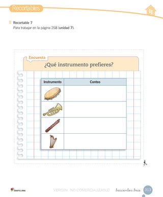 Recortables
313_trescientos _trece
Recortable 7
Para trabajar en la página 258 (unidad 7).
¿Qué instrumento prefieres?
Encuesta
Instrumento Conteo
VERSIîN NO COMERCIALIZABLE
 