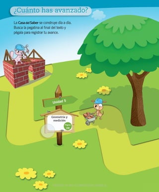 La CasadelSaber se construye día a día.
Busca la pegatina al final del texto y
pégala para registrar tu avance.
Unidad 5
Geometría y
medición
Página
168
¿Cuánto has avanzado?
VERSIîN NO COMERCIALIZABLE
 