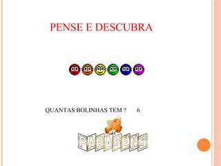 PENSE E DESCUBRA QUANTAS BOLINHAS TEM ? 6 