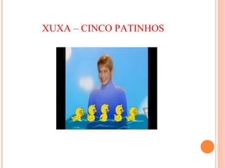 XUXA – CINCO PATINHOS 