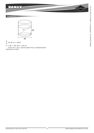DOMUS_Apostila 02 - MATEMÁTICA II - Módulo 52 (Exercício 12)
 Questão 10




5
  de 36 cm = 30cm
6
 2     2      2
x = 40 + 30 Ìx = 50 cm
   Como 45 < 50, o pincel poderá ficar completamente
submerso na tinta.




Aprovação em tudo que você faz.                        3   www.colegiocursointellectus.com.br
 