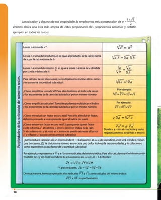 50
La radicación y algunas de sus propiedades la empleamos en la construcción de
1 5
2
ϕ
+
= .
Veamos ahora una lista más amplia de estas propiedades (les proponemos construir y debatir
ejemplos en todos los casos):
50
 