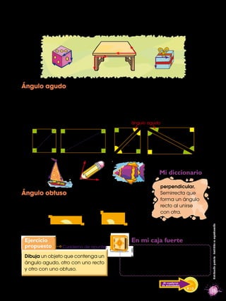 También es posible encontrar ángulos rectos en muchos objetos del entorno.
Observa detenidamente las siguientes ilustracio...