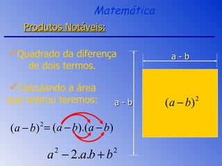 Quadrado da diferença de dois termos. Calculando a área que sobrou teremos: Matemática Produtos Notáveis: a - b a - b 