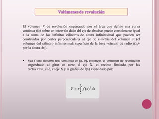 El volumen V de revolución engendrado por el área que define una curva
continua f(x) sobre un intervalo dado del eje de ab...