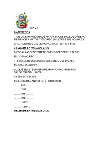 3°A y B
MATEMÁTICA
1-ME DICTAN10 NÚMEROS MAYORES QUE 500, LOS ORDENO
DE MENOR A MAYOR Y ESCRIBO EN LETRAS SUS NOMBRES.
2- ...
