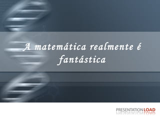 A matemática realmente é fantástica 