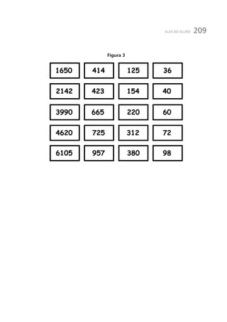 209GUIA DO ALUNO
Figura 3
1650
2142
3990
4620
6105
125
154
220
312
380
36
40
60
72
98
414
423
665
725
957
 