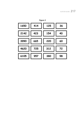 217GUIA DO ALUNO
Figura 3
1650
2142
3990
4620
6105
125
154
220
312
380
36
40
60
72
98
414
423
665
725
957
 