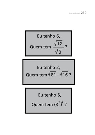 239GUIA DO ALUNO
Eu tenho 6,
Quem tem ?
Eu tenho 2,
Quem tem 81 - 16 ?
12
3
42
Eu tenho 5,
Quem tem (3 ) ?
 