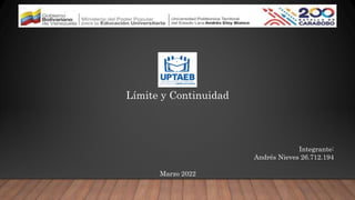 Límite y Continuidad
Integrante:
Andrés Nieves 26.712.194
Marzo 2022
 