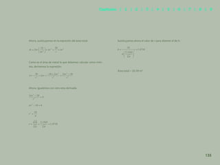 128
Ahora, sustituyamos en la expresión del área total:
Como es el área de metal la que debemos calcular como míni-
mo, derivemos la expresión:
Ahora, igualemos con cero esta derivada:
Sustituyamos ahora el valor de r para obtener el de h:
Área total = 20.39 m2
135
Capítulos | 1 | 2 | 3 | 4 | 5 | 6 | 7 | 8 | 9
 
