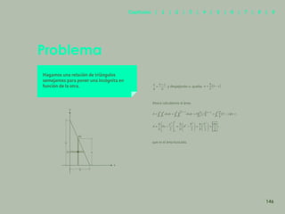 139
Problema
Hagamos una relación de triángulos
semejantes para poner una incógnita en
función de la otra. y despejando u, queda:
Ahora calculemos el área:
,
que es el área buscada.
dy
dx
y
u
h
b
x
146
Capítulos | 1 | 2 | 3 | 4 | 5 | 6 | 7 | 8 | 9
 
