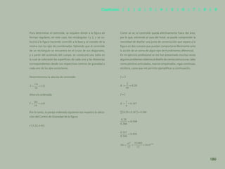 172
Para determinar el centroide, se requiere dividir a la figura en
formas regulares, en este caso, los rectángulos I y 2, y se co-
locará a la figura haciendo coincidir a la base y al costado de la
misma con los ejes de coordenadas. Sabiendo que el centroide
de un rectángulo se encuentra en el cruce de sus diagonales,
y a partir del acomodo del cuerpo, se construirá una tabla en
la cual se colocarán las superficies de cada uno y las distancias
correspondientes desde sus respectivos centros de gravedad a
cada uno de los ejes cartesianos.
Determinemos la abscisa de centroide:
Ahora la ordenada:
Por lo tanto, la pareja ordenada siguiente nos muestra la ubica-
ción del Centro de Gravedad de la figura
Como se ve, el centroide queda efectivamente fuera del área,
por lo que, volviendo al caso del hotel, se puede comprender la
necesidad de diseñar una junta de construcción que separe a la
figura en dos cuerpos que puedan comportarse libremente ante
la acción de un sismo de algún tipo de hundimiento diferencial.
En mi ejercicio profesional se me han presentado muchas veces
algunosproblemasrelativosaldiseñodeciertasestructuras,tales
como pórticos articulados, marcos empotrados, vigas continuas,
etcétera, casos que me permito ejemplificar a continuación.
180
Capítulos | 1 | 2 | 3 | 4 | 5 | 6 | 7 | 8 | 9
 