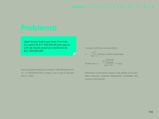 186
Problema
¿Qué tiempo habrá que tener invertido
un capital de $ 9´500,000.00 para que al
12% de interés anual se transforme en
$21´000,000.00?
Con la calculadora financiera se tendrá: 9´500,000.00 enter PV,
12 i, 21´000,000.00 CHS, y luego n, con lo que la respuesta
será: n = 7años.
Si se aplica la fórmula correspondiente:
Período o número de períodos
Se tiene que
Resolvamos a continuación algunos casos rápidos con la calcu-
ladora financiera, revisando capitalización, anualidades, des-
cuentos y amortización.
194
Capítulos | 1 | 2 | 3 | 4 | 5 | 6 | 7 | 8 | 9
 