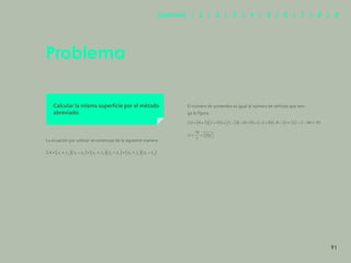 84
Problema
Calcular la misma superficie por el método
abreviado:
La ecuación por utilizar se construye de la siguiente manera:
El número de sumandos es igual al número de vértices que ten-
ga la figura.
91
Capítulos | 1 | 2 | 3 | 4 | 5 | 6 | 7 | 8 | 9
 