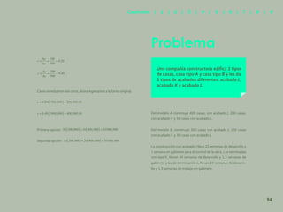87
Comoseredujeronseisceros,ahoraregresamosalaformaoriginal.
Primera opción:
Segunda opción:
Problema
Una compañía constructora edifica 2 tipos
de casas, casa tipo A y casa tipo B y les da
3 tipos de acabados diferentes: acabado J,
acabado K y acabado L.
Del modelo A construye 400 casas, con acabado J, 200 casas,
con acabado K y 50 casas con acabado L.
Del modelo B, construye 300 casas con acabado J, 100 casas
con acabado K y 30 casas con acabado L.
La construcción con acabado J lleva 25 semanas de desarrollo y
1 semana en gabinete para el control de la obra. Las terminadas
con tipo K, llevan 30 semanas de desarrollo y 1.2 semanas de
gabinete y las de terminación L, llevan 33 semanas de desarro-
llo y 1.3 semanas de trabajo en gabinete.
94
Capítulos | 1 | 2 | 3 | 4 | 5 | 6 | 7 | 8 | 9
 
