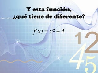 421
0011 0010 1010 1101 0001 0100 1011
f(x) = x² + 4
Y esta función,
¿qué tiene de diferente?
 