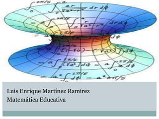 Luis Enrique Martínez Ramírez 
Matemática Educativa 
 