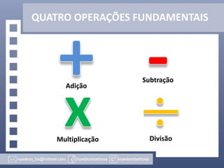 QUATRO OPERAÇÕES FUNDAMENTAIS
Adição
Subtração
Multiplicação Divisão
 