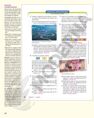 28
Exercício
complementares
Nesta seção, são oferecidas
novas oportunidades para
os alunos retomarem e apli-
carem os principais concei-
tos tratados no capítulo.
O exercício 3 pode ser en-
riquecido solicitando a eles
que formulem novas per-
guntas, com mais de uma
solução ou sem nenhuma
solução, com base no mesmo
enunciado, por exemplo:
•Qual será o número se ele
for par? (Poderá ser 42 ou
84.)
•Qual será o número se ele
for maior que 10? (Poderá
ser 21, 42, 63 ou 84.)
•Qual será o número se ele
terminar em 5? (Impossí-
vel, porque, nesse caso, o
algarismo das dezenas se-
ria “10”.)
•Qual será o número se ele
for maior que 90? (Impossí-
vel, já que o algarismo das
dezenas será necessaria-
mente o 9, e a metade de 9
não é um número natural.)
Atenção: como os alunos já
foram desafiados com pro-
blemas sobre numeração de
páginas, o exercício 5 é um
momento oportuno para
verificar se ainda há difi-
culdades na generalização
de regularidades, isto é, se
ainda há alunos que preci-
sam registrar cada um dos
números e contá-los para
chegar à resposta final. Uma
possibilidade de trabalho,
nesse caso, é formar grupos
misturando os que apresen-
taram facilidade nas gene-
ralizações com aqueles que
ainda têm dificuldade nesse
raciocínio.
Ao trabalhar com o exercí-
cio 7, você poderá discutir
com a classe a razão pela
qual, em 1993, houve corte
de três zeros na moeda na-
cional, destacando aspectos
como a dificuldade na co-
municação pelo uso de nú-
meros muito grandes até
para representar preços
de produtos básicos, como
café e feijão.
Reprodução
proibida.
Art.
184
do
Código
Penal
e
Lei
9.610
de
19
de
fevereiro
de
1998.
28 CAPÍTULO 1 NÚMEROS
1 Usando os algarismos indo-arábicos, escreva
os números que aparecem por extenso nas
informações.
a) O rio Amazonas tem seis mil, novecentos e
trinta e sete quilômetros de comprimento.
FAÇA AS ATIVIDADES NO CADERNO
EXERCÍCIOS COMPLEMENTARES
CARLOS
FABAL/GETTY
IMAGES
Vista aérea do rio Amazonas (Amazonas).
(Foto de 2017.)
b) Segundo estimativa do Instituto Brasileiro
de Geografia e Estatística (IBGE), a popu-
lação da cidade de Belo Horizonte (MG),
em 2017, seria de dois milhões, quinhentos
e vinte e três mil, setecentos e noventa e
quatro habitantes. 2.523.794
2 Considere os seguintes cartões:
1 6 7
Colocando os três cartões um ao lado do outro,
de todos os modos possíveis, obtemos a repre-
sentação de seis números naturais. Determine:
a) o maior número encontrado; 761
b) o menor número encontrado; 167
c) o menor número que começa com o alga-
rismo 7; 716
d) o maior número que começa com o alga-
rismo 6. 671
3 Um número tem dois algarismos. O algarismo
das dezenas é o dobro do algarismo das uni-
dades.
a) Qual será o número se ele for menor que 40?
b) Qual será o número se ele for maior que 70?
4 Ao formar números com os algarismos 0, 0, 0,
1, 2, 2, 3, responda:
a) Qual é o menor número que pode ser for-
mado? 1.000.223
b) Qual é o maior número que pode ser for-
mado? 3.221.000
a) Nesse salário, qual é o valor posicional do
algarismo 7 antes da medida provisória?
E depois? 700.000; 700
b) Nesse salário, qual é o valor posicional do
algarismo 4 depois da medida provisória?
E antes? 4.000; 4.000.000
c) Pesquise com algum adulto da família (pais,
tios, avós), com base na carteira profis-
sional deles, e registre em seu caderno as
alterações de salário ocorridas com planos
econômicos que mudaram o dinheiro no
Brasil. Resposta pessoal.
5 Arlete fez um trabalho com 256 páginas. Nu-
merou as páginas começando pelo 1.
a) Quantos algarismos ela escreveu? 660
b) Quantas vezes ela escreveu o algarismo 2?
6 Lúcia escreveu todos os números de dois
algarismos; Paula escreveu todos os núme-
ros de dois algarismos distintos (diferentes);
Rogério escreveu todos os números pares de
dois algarismos; e Renato escreveu todos os
números pares de dois algarismos distintos.
Entre os cartões coloridos abaixo, aparecem
as quantidades de números que cada um
escreveu.
90
81
45
41 85 95
Descubra qual é o cartão de cada um.
7 No Brasil, o dinheiro já teve outros nomes. Em
julho de 1993, chamava-se cruzeiro. Nesse mês,
o presidente Itamar Franco editou uma medida
provisória criando o cruzeiro real: a quantia de
1.000 cruzeiros passou a valer 1 cruzeiro real.
Assim, um salário de 4.750.000 cruzeiros, que
era pouco mais de um salário mínimo, passou
para 4.750 cruzeiros reais, ou seja, foram tira-
dos três zeros do número anterior.
Nota de 500.000 cruzeiros.
ACE
RVO
DO
BAN
CO
CEN
TRA
L
DO
BRA
SIL
6.937
21
84
113
Lúcia – 90; Paula – 81; Rogério – 45; Renato – 41
 