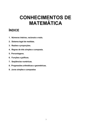 CONHECIMENTOS DE
MATEMÁTICA
ÍNDICE
1. Números inteiros, racionais e reais.
2. Sistema legal de medidas.
3. Razões e propor...