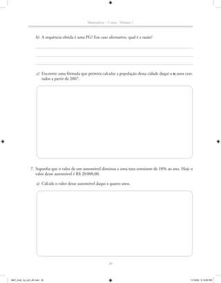 Matemática - 1a série - Volume 1



                    b) A sequência obtida é uma PG? Em caso afirmativo, qual é a razão?




                    c) Encontre uma fórmula que permita calcular a população dessa cidade daqui a n anos con-
                       tados a partir de 2007.




               7. Suponha que o valor de um automóvel diminua a uma taxa constante de 10% ao ano. Hoje o
                  valor desse automóvel é R$ 20 000,00.

                    a) Calcule o valor desse automóvel daqui a quatro anos.




                                                               30



MAT_CAA_1a_vol1_AF.indd 30                                                                                 11/19/09 5:13:05 PM
 