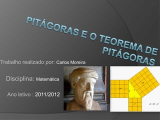 Trabalho realizado por: Carlos Moreira


  Disciplina: Matemática

   Ano letivo : 2011/2012
 