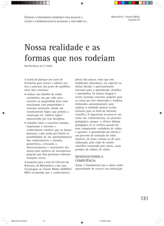 UTILIZAR O CONHECIMENTO GEOMÉTRICO PARA REALIZAR A                                   Matemática - Ensino Médio
                                                                                                                     Capítulo IV
                 LEITURA E A REPRESENTAÇÃO DA REALIDADE, E AGIR SOBRE ELA.




                 Nossa realidade e as
                 formas que nos rodeiam
                 Mariília Barros de A. Toledo




                 A tarefa de planejar um curso de              prévio dos alunos, tema que tem
                 Geometria para jovens e adultos nos           mobilizado educadores, em especial na
                 leva a procurar um ponto de equilíbrio        última década, é particularmente
                 entre dois extremos:                          relevante para o aprendizado científico
                 • realizar um trabalho de cunho               e matemático. Os alunos chegam à
                   axiomático, em que cada novo                escola trazendo conceitos próprios para
                   conceito ou propriedade deve estar          as coisas por eles observadas e modelos
                   relacionado com propriedades e              elaborados autonomamente para
                   teoremas anteriores, dando um               explicar a realidade pessoal vivida,
                   encadeamento lógico que permita a           inclusive para os fatos de interesse
                   construção do “edifício lógico”             científico. É importante levarem-se em
                   representado por esta disciplina;           conta tais conhecimentos, no processo
                                                               pedagógico, porque: o efetivo diálogo
                 • trabalhar fatos e conceitos isolados,
                                                               pedagógico só se verifica quando há
                   respeitando o interesse e
                                                               uma compreensão verdadeira de visões
                   conhecimento intuitivo que os alunos
                                                               e opiniões; o aprendizado da ciência é
                   possuem, o que acaba por limitar as
                                                               um processo de transição da visão
                   possibilidades de um aprofundamento
                                                               intuitiva, de senso comum ou de auto-
                   dos conhecimentos e métodos
                                                               elaboração, pela visão de caráter
                   geométricos, cerceando o
                                                               científico construída pelo aluno, como
                   desenvolvimento e crescimento dos
                                                               produto do embate de visões.
                   alunos pela ausência de instrumentos
                   próprios que lhes permitam enfrentar
                   situações novas.                            DESENVOLVENDO A
                 A proposta para a área de Ciências da         COMPETÊNCIA
                 Natureza, da Matemática e das suas            Assim, é fundamental que o aluno tenha
                 Tecnologias no Ensino Médio (SEMTEC/          oportunidade de exercer sua elaboração
                 MEC) recomenda que o conhecimento




                                                                                                                                   131



Matem∙tica 76-150.pmd              131                                             11/7/2003, 09:22
 