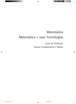 Matemática
                     Matemática e suas Tecnologias
                                        Livro do Professor
                              Ensino Fundamental e Médio




Matem∙tica 1-8.pmd   1                   11/7/2003, 09:20
 