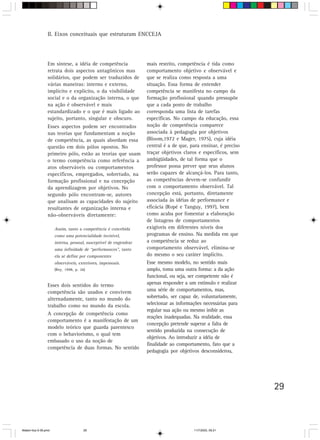 II. Eixos conceituais que estruturam ENCCEJA




                 Em síntese, a idéia de competência                mais restrito, competência é tida como
                 retrata dois aspectos antagônicos mas             comportamento objetivo e observável e
                 solidários, que podem ser traduzidos de           que se realiza como resposta a uma
                 várias maneiras: interno e externo,               situação. Essa forma de entender
                 implícito e explícito, o da visibilidade          competência se manifesta no campo da
                 social e o da organização interna, o que          formação profissional quando pressupõe
                 na ação é observável e mais                       que a cada posto de trabalho
                 estandardizado e o que é mais ligado ao           corresponda uma lista de tarefas
                 sujeito, portanto, singular e obscuro.            específicas. No campo da educação, essa
                 Esses aspectos podem ser encontrados              noção de competência comparece
                 nas teorias que fundamentam a noção               associada à pedagogia por objetivos
                 de competência, as quais abordam essa             (Bloom,1972 e Mager, 1975), cuja idéia
                 questão em dois pólos opostos. No                 central é a de que, para ensinar, é preciso
                 primeiro pólo, estão as teorias que usam          traçar objetivos claros e específicos, sem
                 o termo competência como referência a             ambigüidades, de tal forma que o
                 atos observáveis ou comportamentos                professor possa prever que seus alunos
                 específicos, empregados, sobretudo, na            serão capazes de alcançá-los. Para tanto,
                 formação profissional e na concepção              as competências devem-se confundir
                 da aprendizagem por objetivos. No                 com o comportamento observável. Tal
                 segundo pólo encontram-se, autores                concepção está, portanto, diretamente
                 que analisam as capacidades do sujeito            associada às idéias de performance e
                 resultantes de organização interna e              eficácia (Ropé e Tanguy, 1997), bem
                 não-observáveis diretamente:                      como acaba por fomentar a elaboração
                                                                   de listagens de comportamentos
                      Assim, tanto a competência é concebida       exigíveis em diferentes níveis dos
                      como uma potencialidade invisível,           programas de ensino. Na medida em que
                      interna, pessoal, susceptível de engendrar   a competência se reduz ao
                      uma infinidade de “performances”, tanto      comportamento observável, elimina-se
                      ela se define por componentes                do mesmo o seu caráter implícito.
                      observáveis, exteriores, impessoais.         Esse mesmo modelo, no sentido mais
                      (Rey, 1998, p. 26)                           amplo, toma uma outra forma: a da ação
                                                                   funcional, ou seja, ser competente não é
                 Esses dois sentidos do termo                      apenas responder a um estímulo e realizar
                 competência são usados e convivem                 uma série de comportamentos, mas,
                 alternadamente, tanto no mundo do                 sobretudo, ser capaz de, voluntariamente,
                 trabalho como no mundo da escola.                 selecionar as informações necessárias para
                                                                   regular sua ação ou mesmo inibir as
                 A concepção de competência como
                                                                   reações inadequadas. Na realidade, essa
                 comportamento é a manifestação de um
                                                                   concepção pretende superar a falta de
                 modelo teórico que guarda parentesco
                                                                   sentido produzida na consecução de
                 com o behaviorismo, o qual tem
                                                                   objetivos. Ao introduzir a idéia de
                 embasado o uso da noção de
                                                                   finalidade ao comportamento, fato que a
                 competência de duas formas. No sentido
                                                                   pedagogia por objetivos desconsiderou,




                                                                                                                 29



Matem∙tica 9-38.pmd                   29                                                11/7/2003, 09:21
 