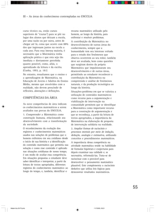 III – As áreas do conhecimeno contempladas no ENCCEJA




                 curso técnico ou, então cursos                 recurso matemático utilizado pelo
                 superiores de “exatas”) para se pôr no         homem, ao longo da história, para
                 lugar dos alunos que deixam a escola,          enfrentar e resolver problemas.
                 por uma razão ou por outra, antes de           A contribuição da Matemática no
                 chegar até lá, coisa que ocorre com 88%        desenvolvimento de outras áreas do
                 dos que ingressam juntos na escola a           conhecimento, sempre que a
                 cada ano. Para essa imensa maioria, é          humanidade tem seu interesse voltado
                 necessário que a Matemática tenha              para o estudo dos fenômenos que
                 aplicação prática e que esta seja tão          observa ocorrerem ao seu redor, também
                 imediata e diretamente percebida               deve ser avaliada, bem como questões
                 quanto possível, como, aliás, o                que surgiram dentro da própria
                 aprendizado da leitura e da escrita.           Matemática que impulsionaram seu
                 (Cunha, 1993, p. 181)                          desenvolvimento e de outras áreas,
                 No entanto, ressaltamos que o ensino e         permitindo ao estudante reconhecer a
                 a aprendizagem de Matemática, na               contribuição da Matemática na
                 Educação de Jovens e Adultos do Ensino         compreensão e análise de fenômenos
                 Médio, mesmo que envolvidos com a              naturais, e da produção tecnológica ao
                 realidade, não devem prescindir de             longo da história.
                 reflexões, abstrações e definições.            Situações-problema em que se valoriza a
                                                                utilização de conteúdos matemáticos
                 COMPETÊNCIAS DA ÁREA                           como recurso para a argumentação e
                                                                viabilização de intervenção na
                 As nove competências de área indicam           comunidade permitem que se identifique
                 os conhecimentos matemáticos a serem           a Matemática como importante recurso
                 avaliados nas provas do ENCCEJA.               para a construção de argumentação e
                 1. Compreender a Matemática como               que se reconheça, a partir da leitura de
                 construção humana, relacionando seu            textos apropriados, a importância da
                 desenvolvimento com a transformação            Matemática na elaboração de proposta
                 da sociedade.                                  de intervenção solidária na realidade.
                 O reconhecimento da evolução dos               2. Ampliar formas de raciocínio e
                 registros e conhecimentos matemáticos          processos mentais por meio de indução,
                 usados nas soluções de problemas que o         dedução, analogia e estimativa, utilizando
                 homem enfrentou em seu cotidiano desde         conceitos e procedimentos matemáticos.
                 o início de sua história e a identificação     A importância dessa competência na
                 do conteúdo matemático que permitiu sua        atividade matemática reside na habilidade
                 solução e como esse conteúdo é aplicado        de formular hipóteses e conjecturas para
                 nas situações cotidianas de nosso tempo,       depois examinar sua validade e, se
                 é um modo de avaliar essa competência.         necessário, reformulá-las. Trata-se de
                 Em situações propostas o estudante deve        raciocinar com o provável para
                 saber identificar e interpretar, a partir da   desenvolver o pensamento matemático
                 leitura de textos apropriados, diferentes      plausível. Este complementa o raciocínio
                 registros do conhecimento matemático ao        dedutivo que utiliza leis lógicas para
                 longo do tempo, e, também, identificar o       demonstrar resultados matemáticos.




                                                                                                             55



Matem∙tica 39-75.pmd             55                                                  11/7/2003, 09:21
 