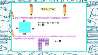 PERÌMETRO
El perímetro puede ser de cualquier polígono, por ejemplo:
2020
20
20
En otros casos el perímetro puede ser por unidad de medida utilizando el
segmento u ,por ejemplo :