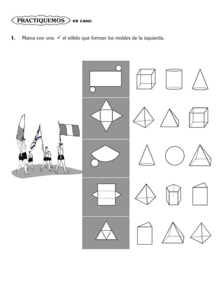 PRACTIQUEMOS en casa:
1. Marca con una  el sólido que forman los moldes de la izquierda.
 