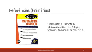 Referências (Primárias)
LIPSCHUTZ, S.; LIPSON, M.
Matemática Discreta: Coleção
Schaum. Bookman Editora, 2013.
MATEMÁTICA DISCRETA | LISTAS E FATORIAL 14
 