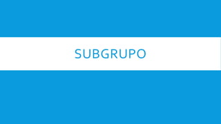 SUBGRUPO
 