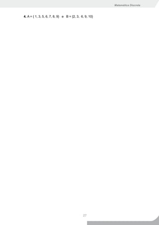 Matemática Discreta



4. A = { 1, 3, 5, 6, 7, 8, 9} e B = {2, 3, 6, 9, 10}




                                            27
 