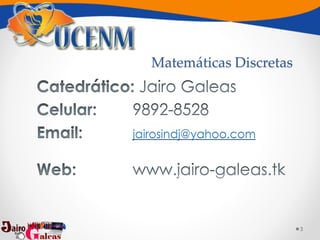Matemáticas Discretas
jairosindj@yahoo.com
3